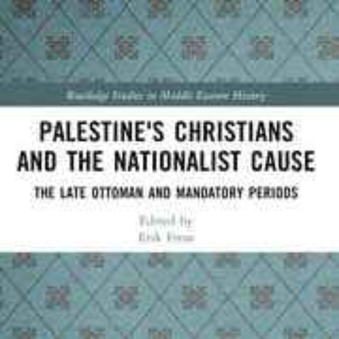 Palestine's Christians and the Nationalist Cause with Erik Freas