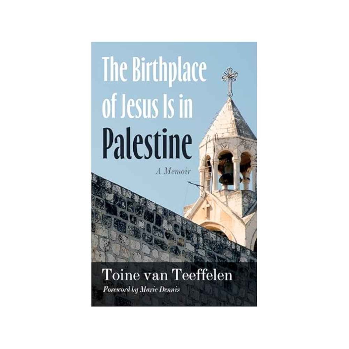 The Birthplace of Jesus Is in Palestine: A Memoir with Toine van Teeffelen