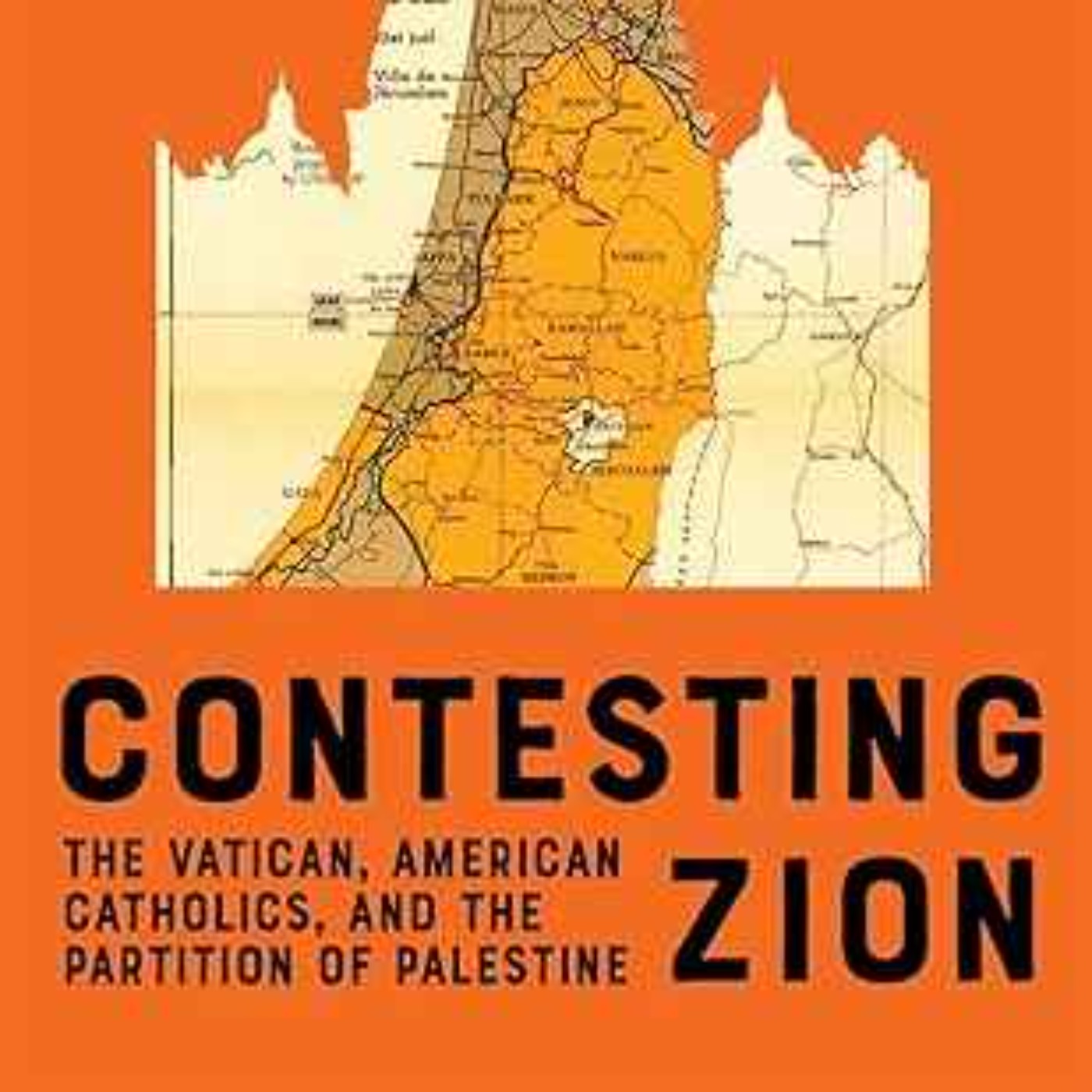 Contesting Zion: The Vatican, American Catholics, and the Partition of Palestine with Adrian Ciani