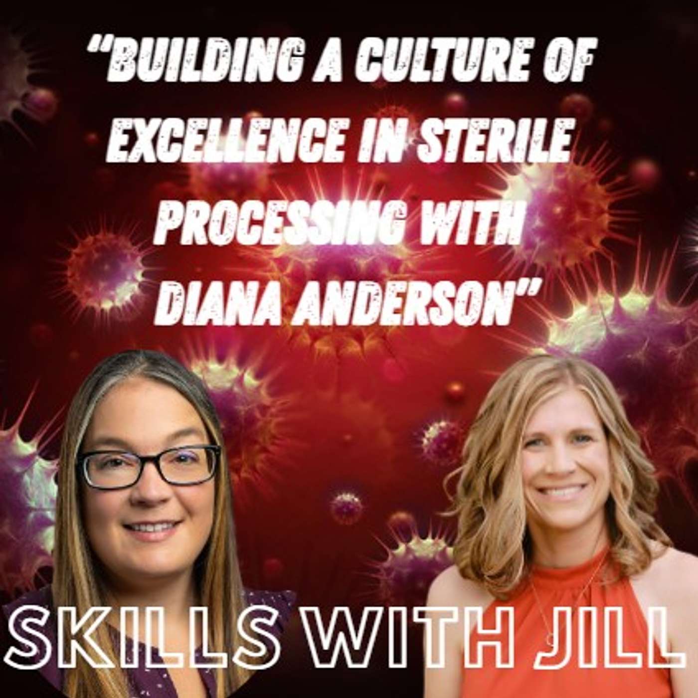 Skills with Jill: From Bedside to Leadership - Building a Culture of Excellence in Sterile Processing with Diana Anderson
