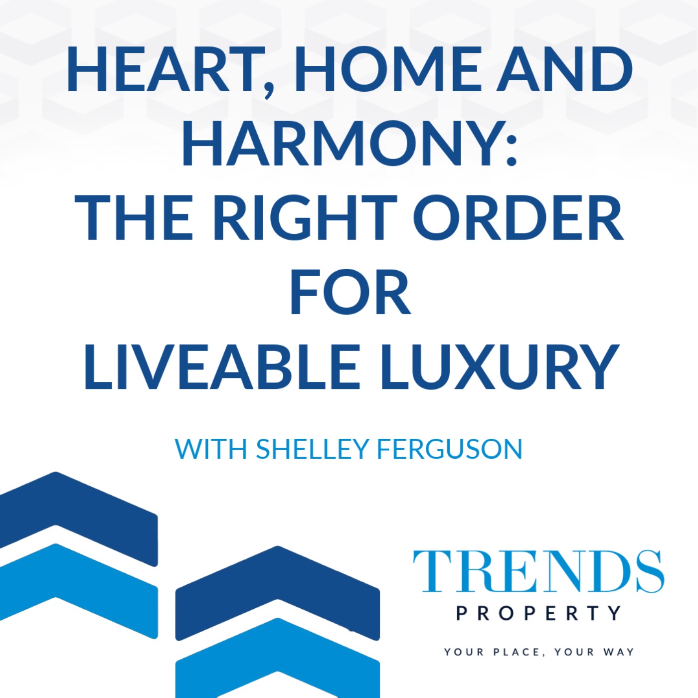 Heart, Home and Harmony: The Right Order for Liveable Luxury with Shelley Ferguson