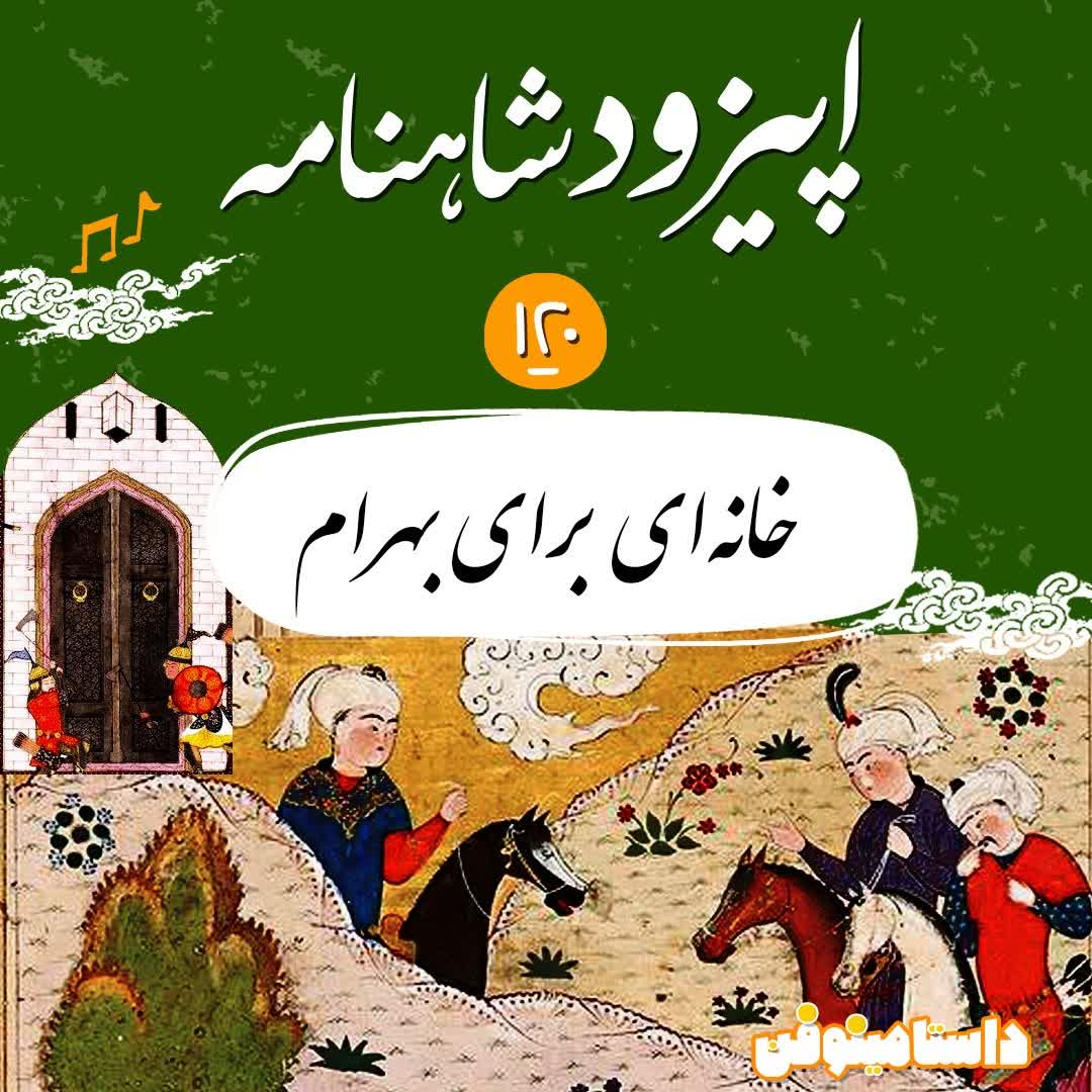 صد و بیستم شاهنامه- خانه‌ای برای بهرام گور