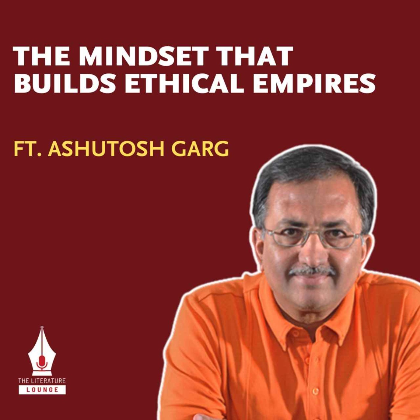 The Mindset That Builds Ethical Empires | Ashutosh Garg | The Literature Lounge