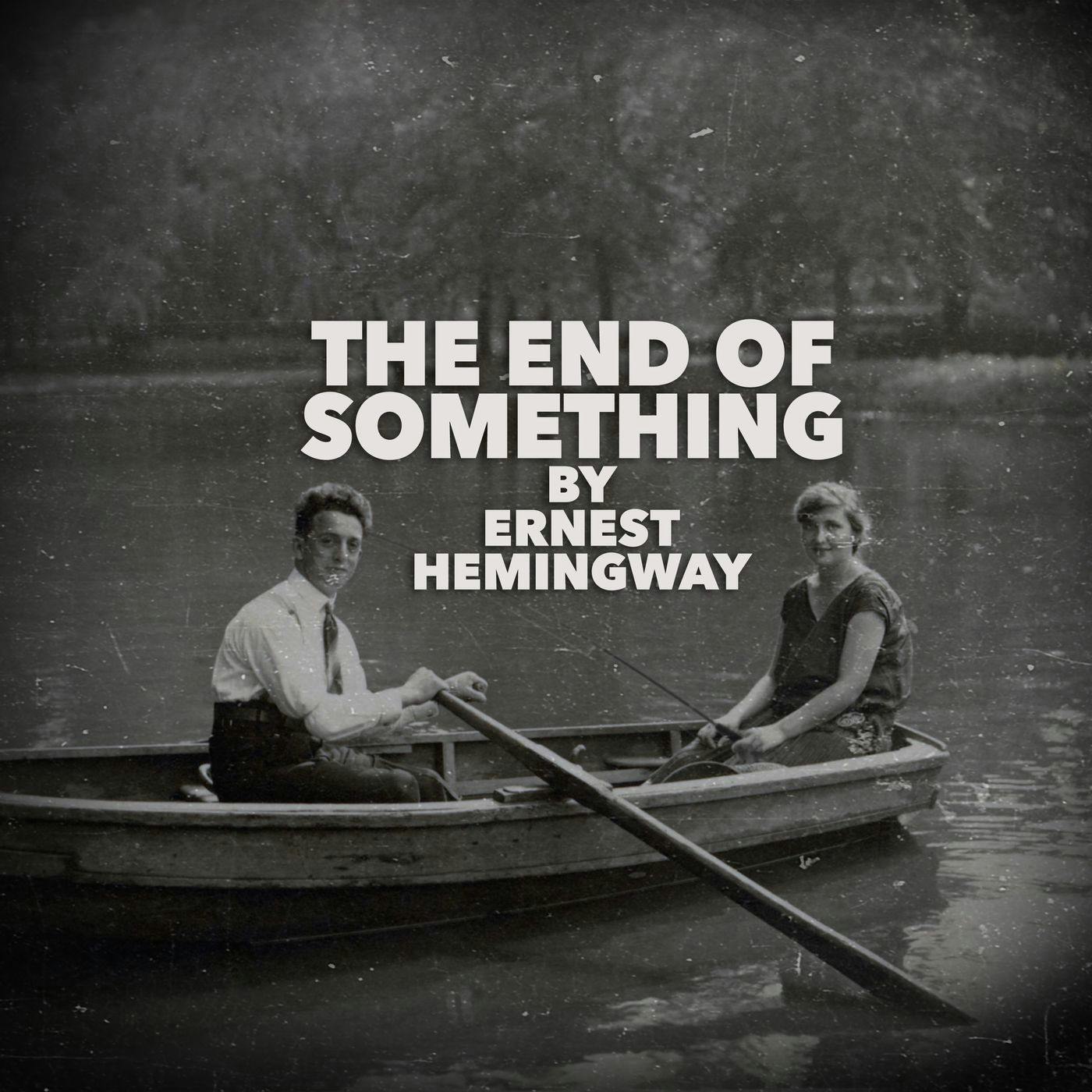 The End of Something–a Classic Short Story by Ernest Hemingway