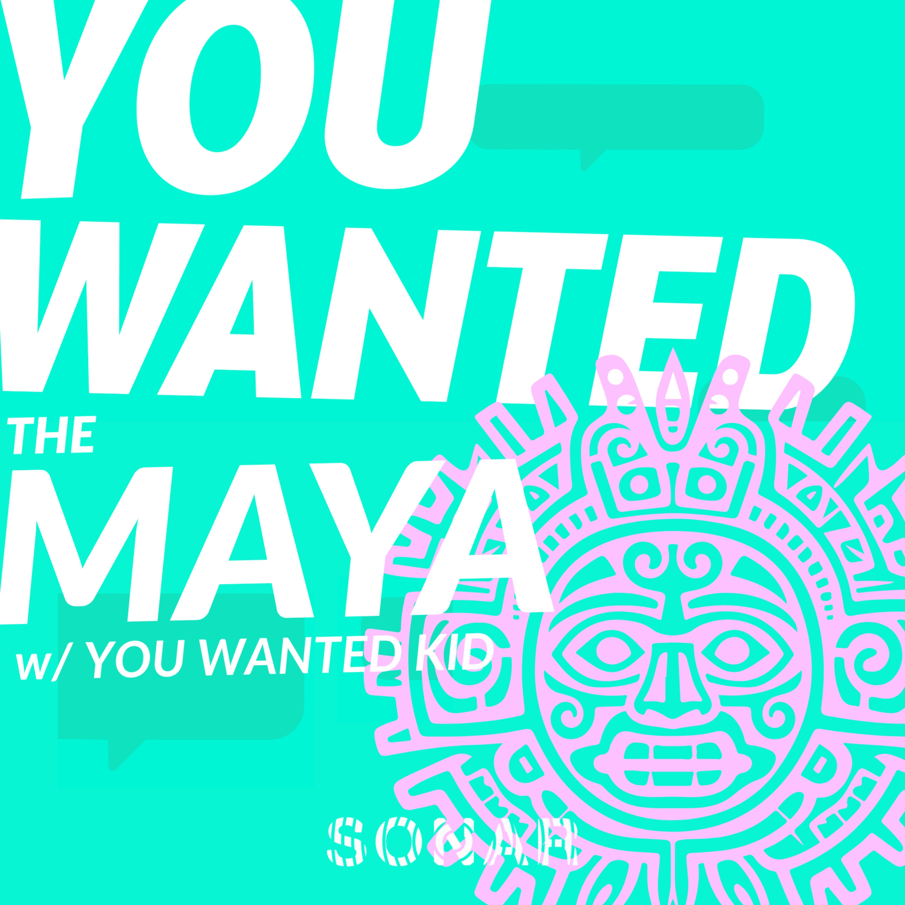 The Maya (w/ You Wanted Kid) episode artwork