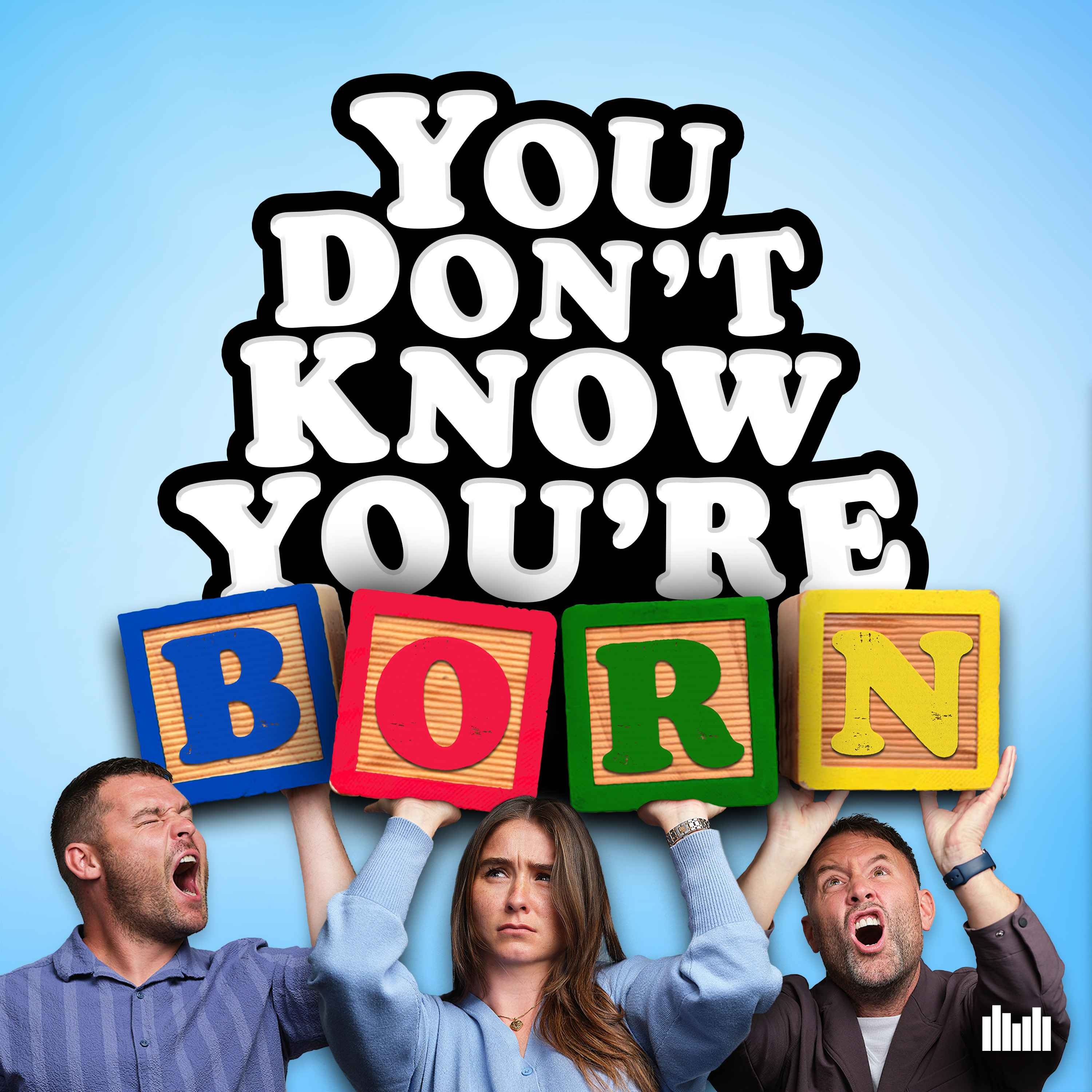 You Don’t Know You’re Born