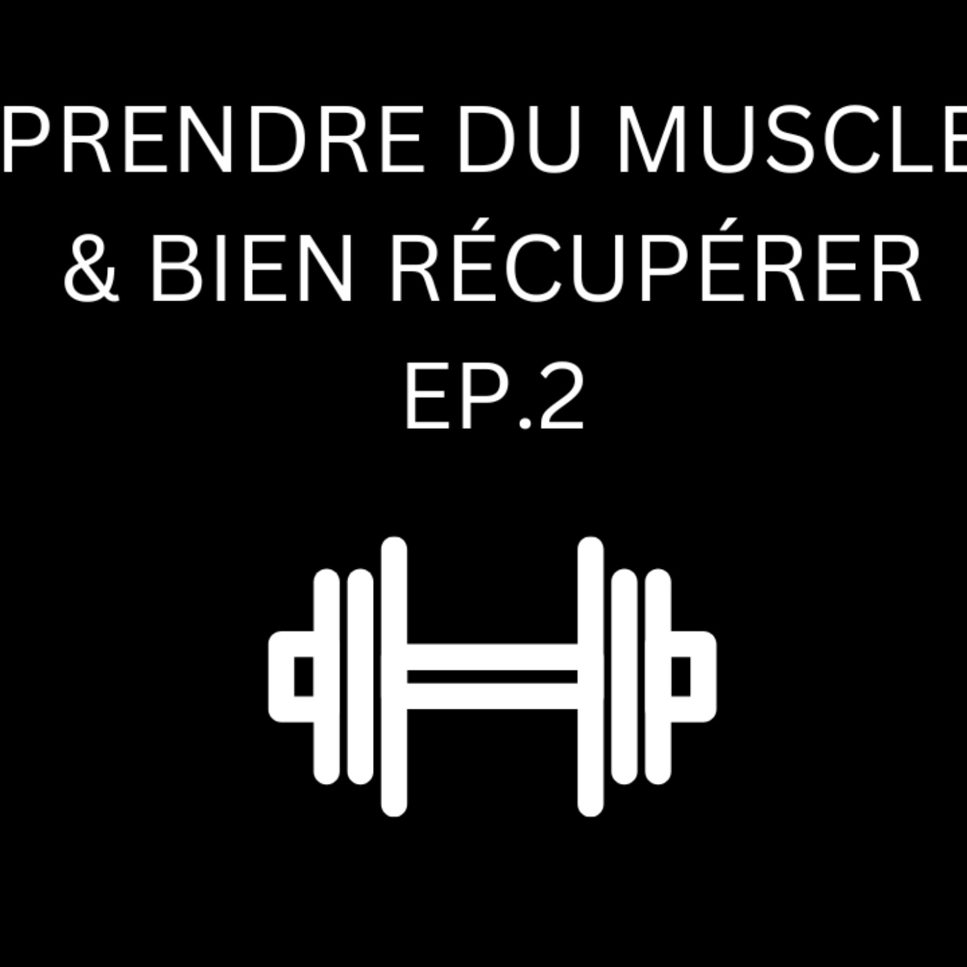 Prendre Du Muscle & Bien Récupérer (2/2) episode artwork