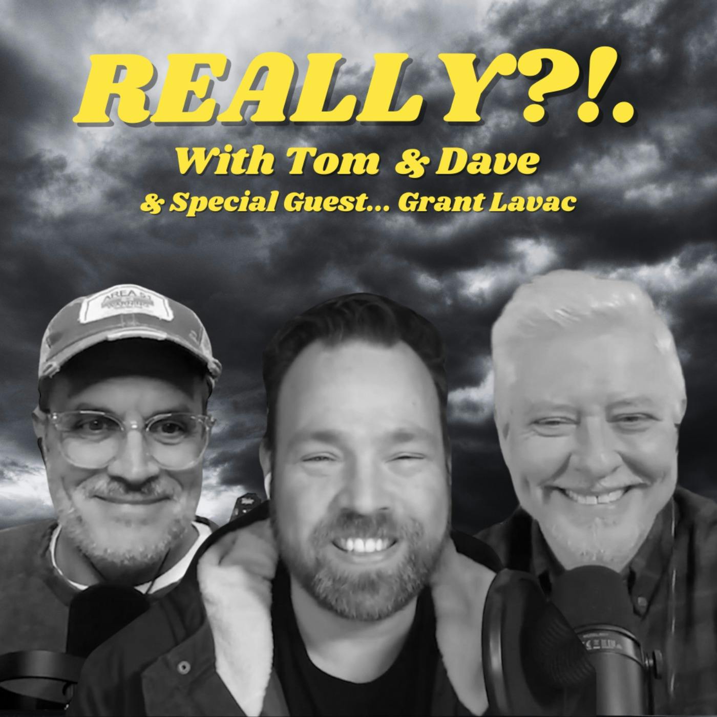 REALLY?!. with Tom and Dave - Episode 26 - Grant Lavac