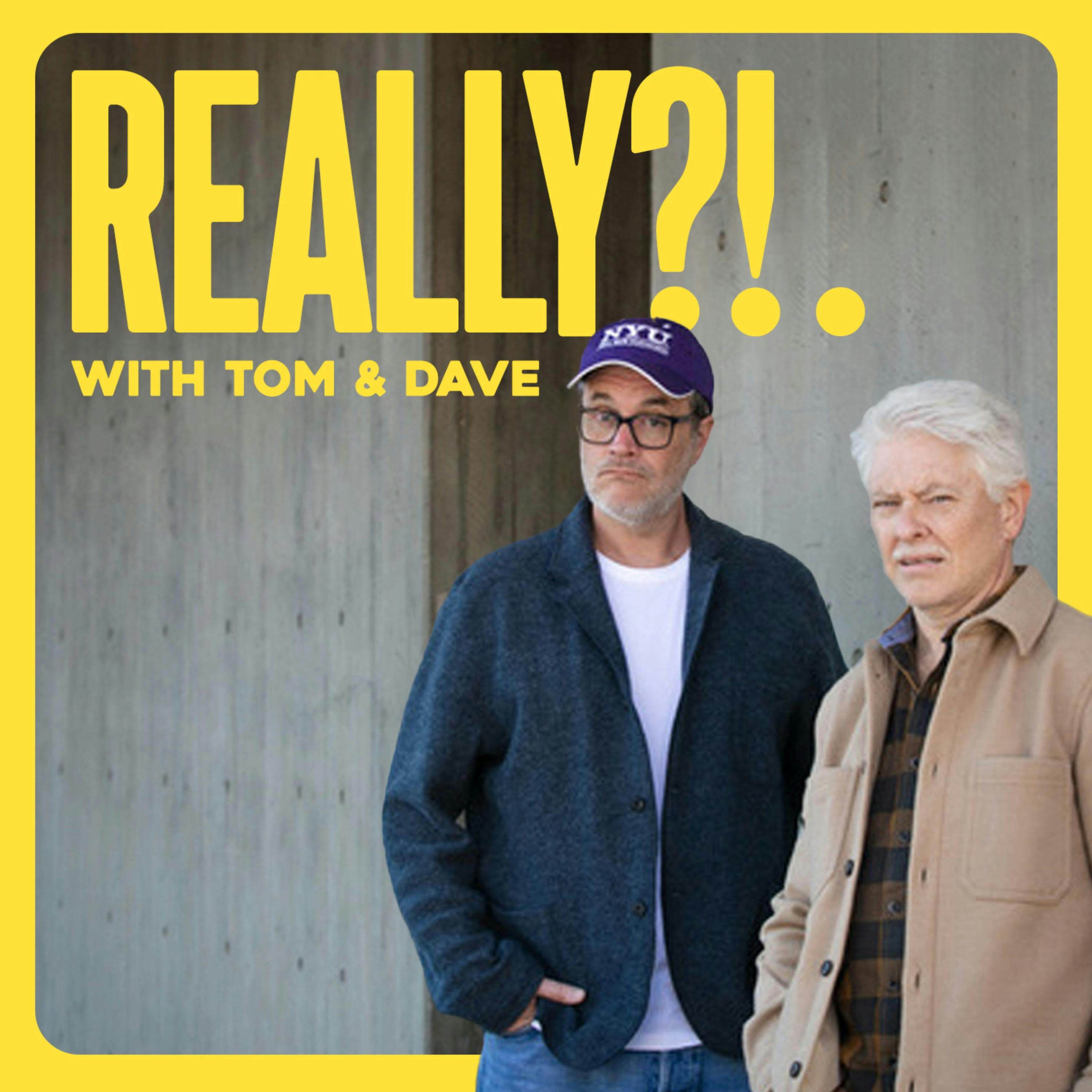 REALLY?!. with Tom and Dave - Episode 1