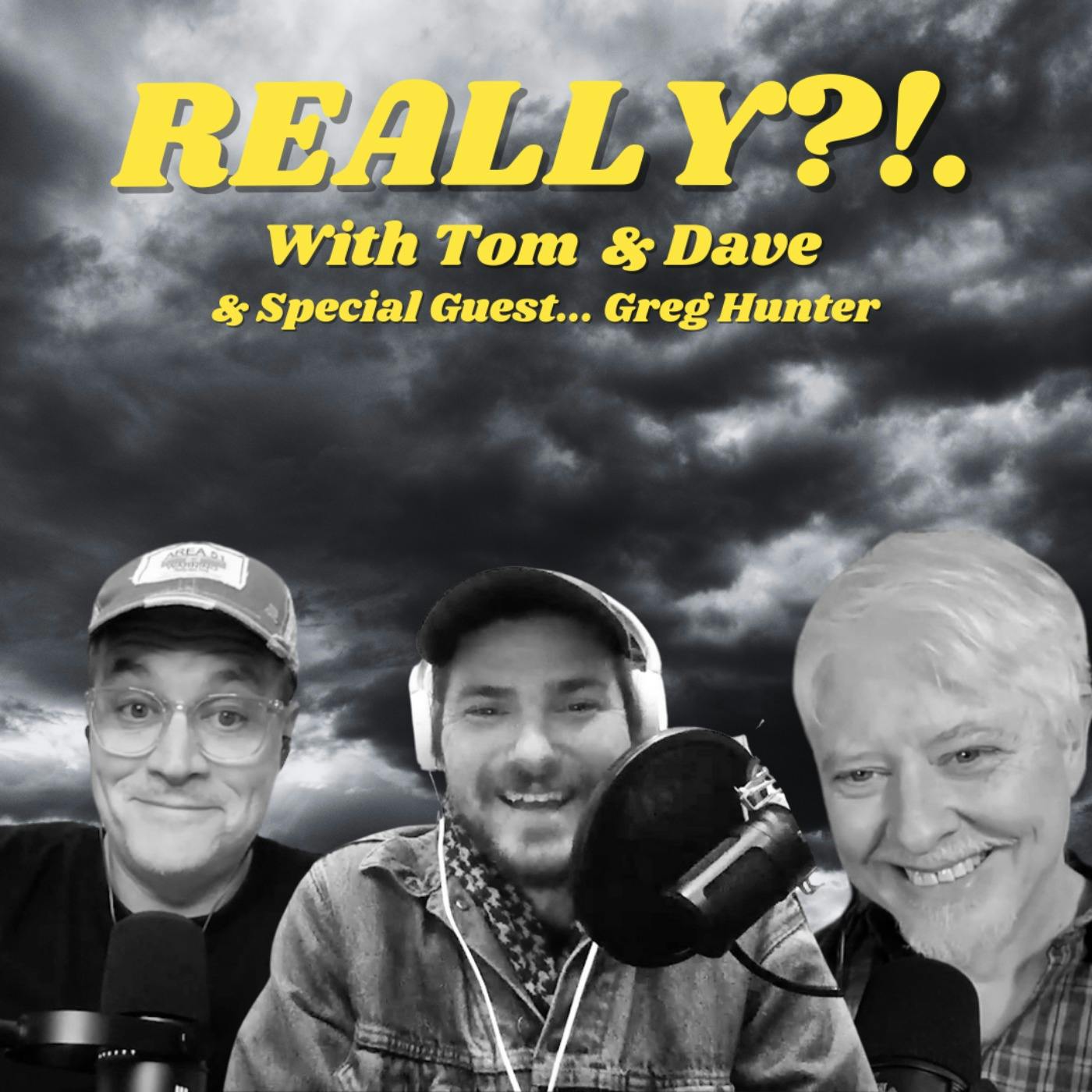 Really?!. with Tom and Dave - Episode 29 - Greg Hunter