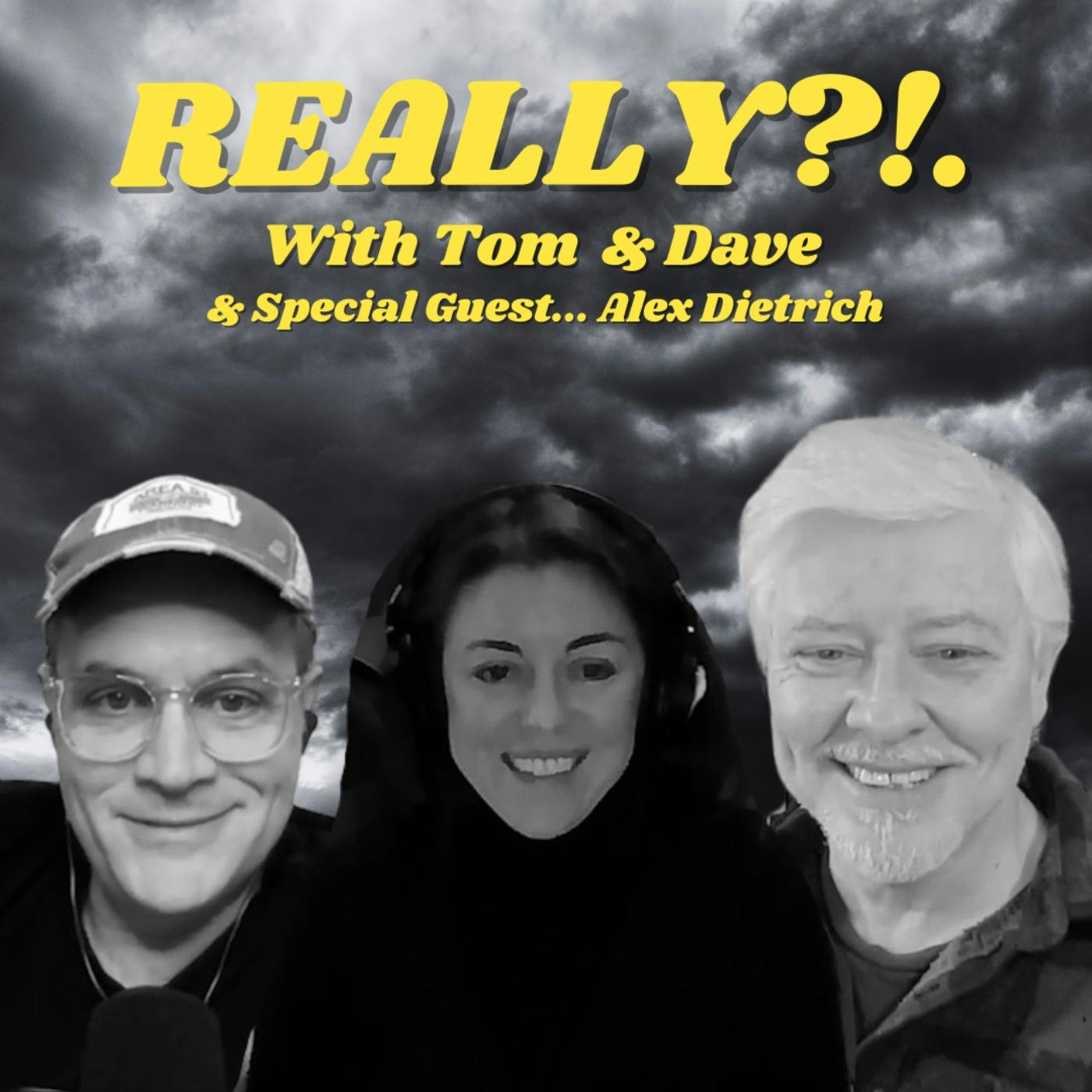 REALLY?!. with Tom and Dave - Episode 28 - Alex Dietrich