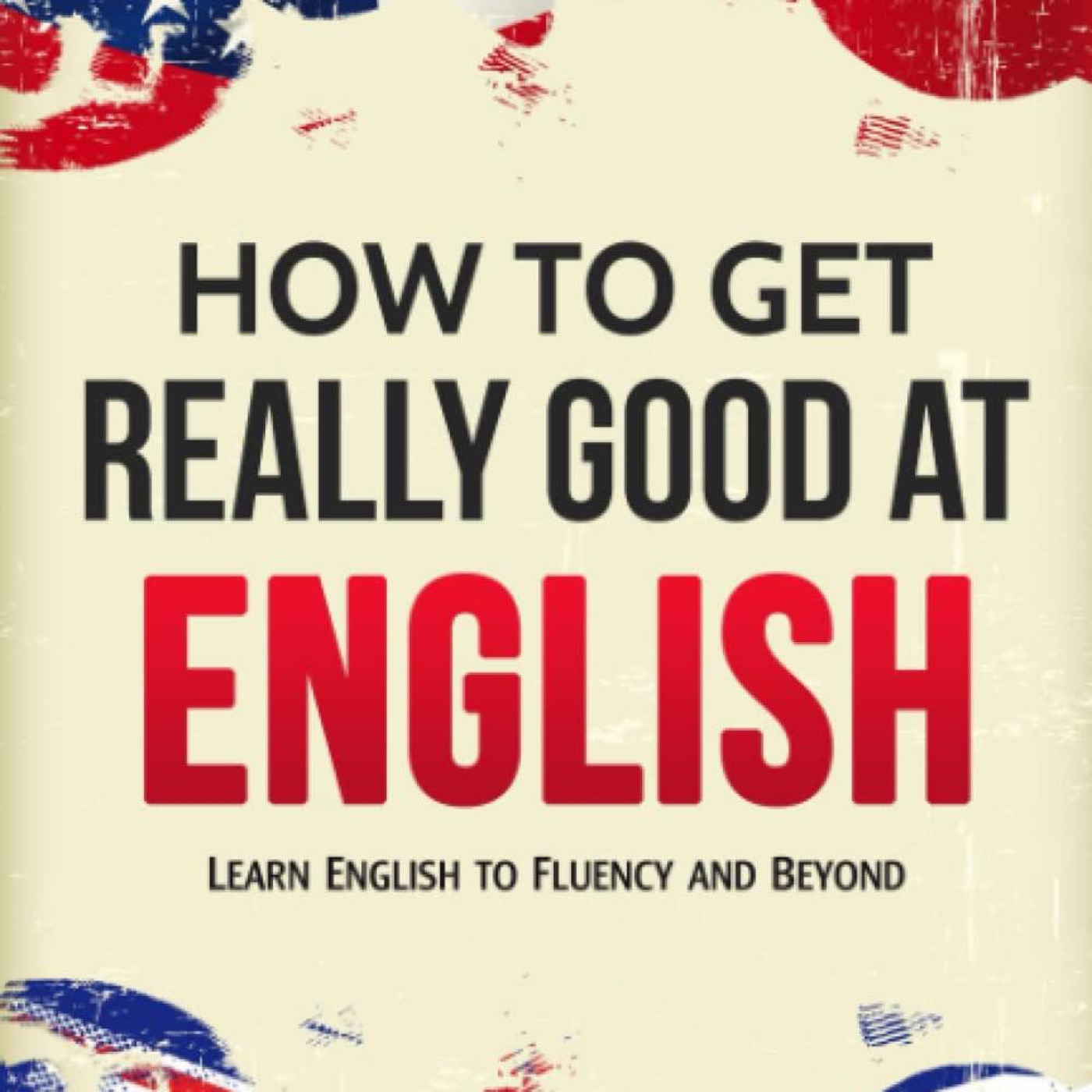 How to Get Really Good at English — Break Free from the Old Rules