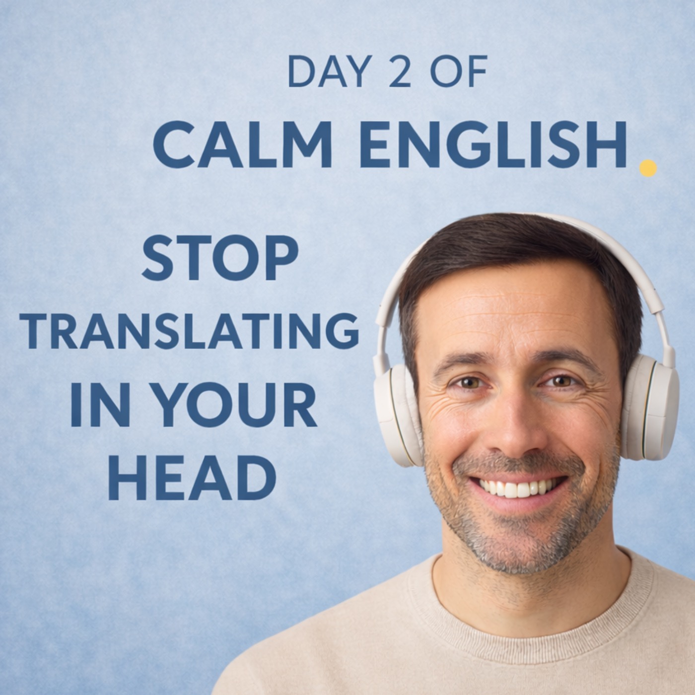 Day 2 of Calm English.— Stop Translating in Your Head