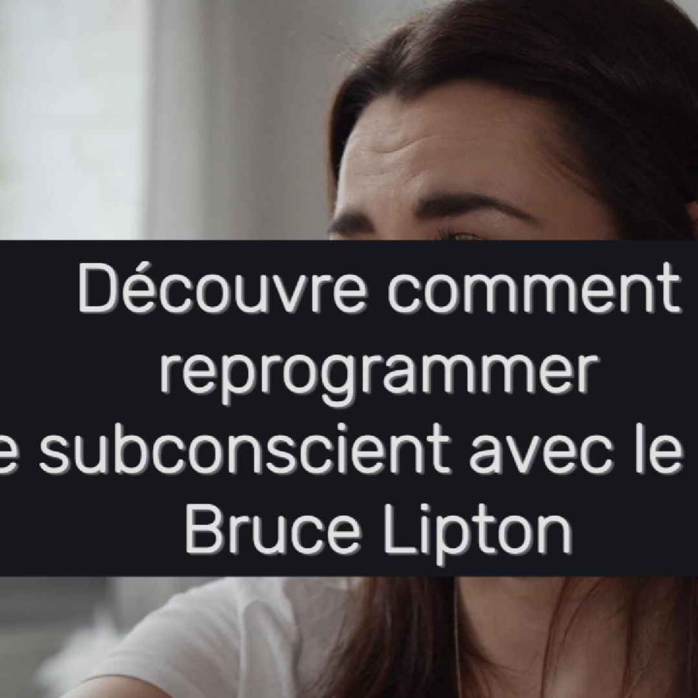 Bruce Lipton : Le Secret Pour Transformer Vos Croyances et Votre Réalité Bruce Lipton : Le Secret Pour Transformer Vos Croyances et Votre Réalité