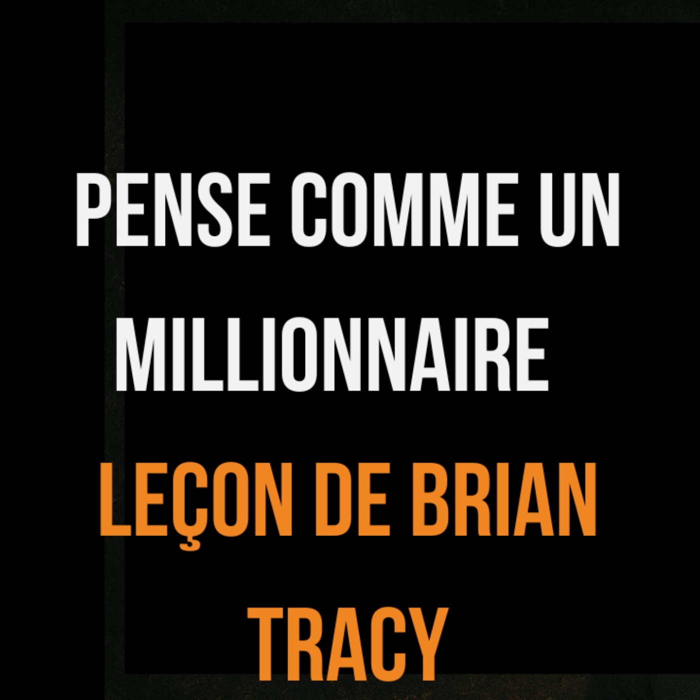 Comment penser comme un millionnaire autodidacte — Leçon de Brian Tracy Comment penser comme un millionnaire autodidacte — Leçon de Brian Tracy