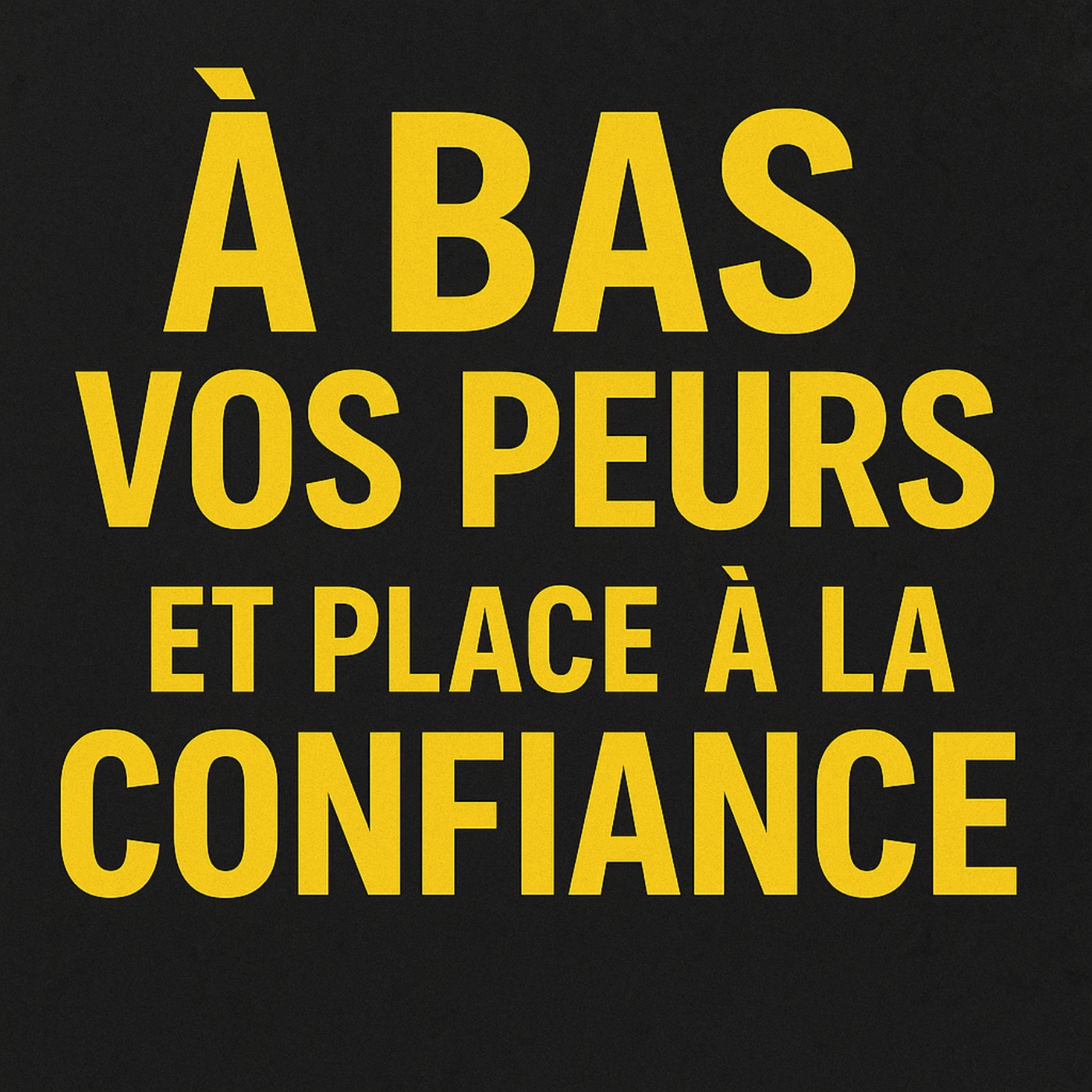 À bas vos peurs : comment activer une confiance durable