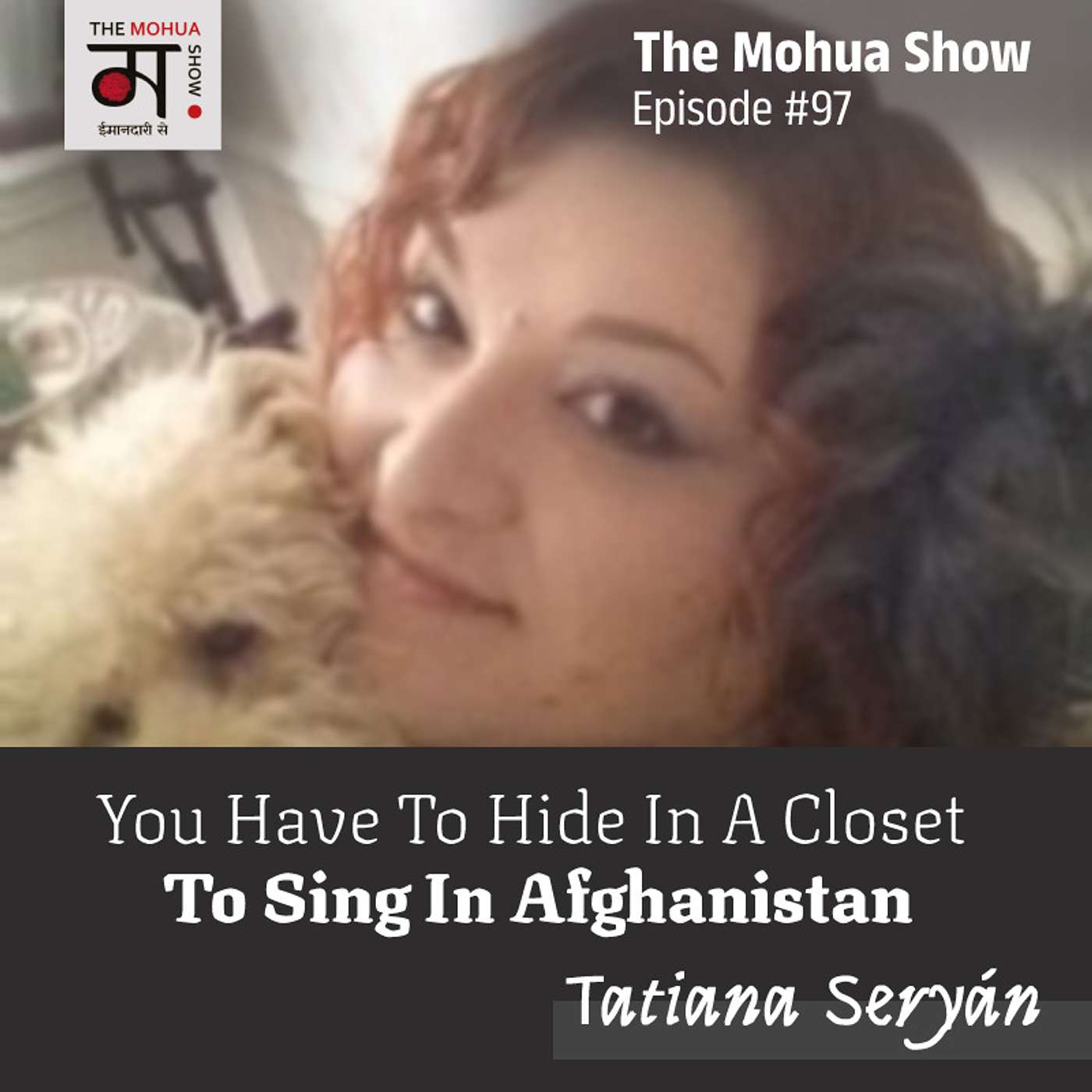You Have To Hide In A Closet To Sing In AFGHANISTAN | Tatiana Seryán | The Mohua Show Ep 97 episode artwork