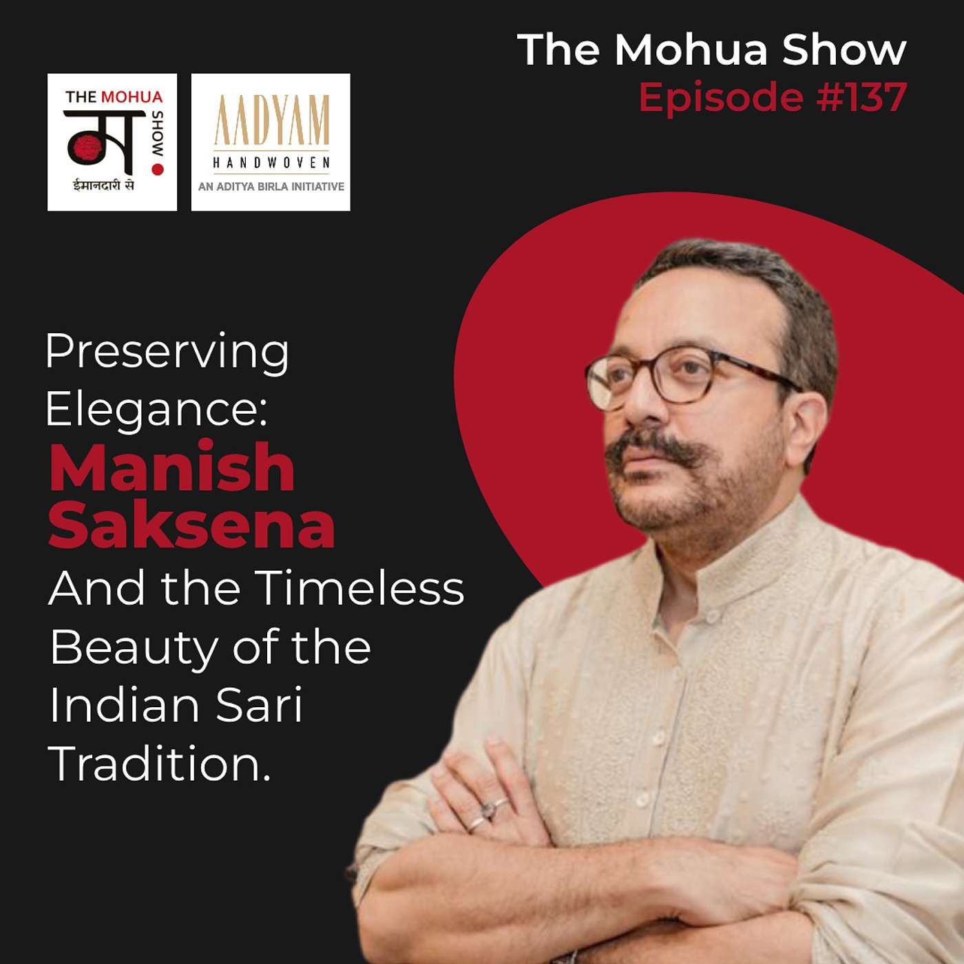 Preserving Elegance : Aadyam Handwoven And The Timeless Beauty Of The Indian Sari Tradition | Manish Saksena | The Mohua Show | Ep 137 episode artwork