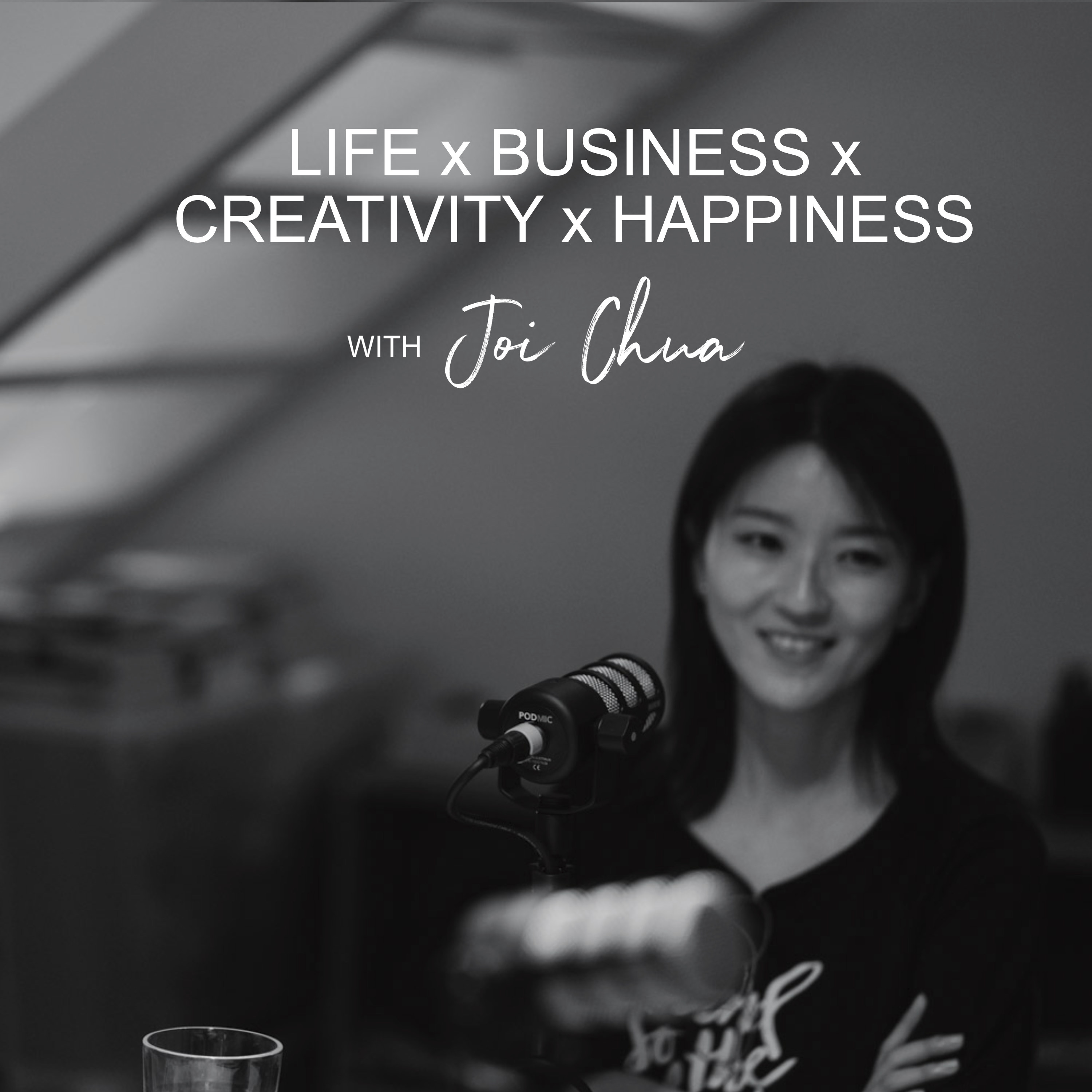 Ep #77 - Life x Business x Creativity x Happiness With Joi Chua