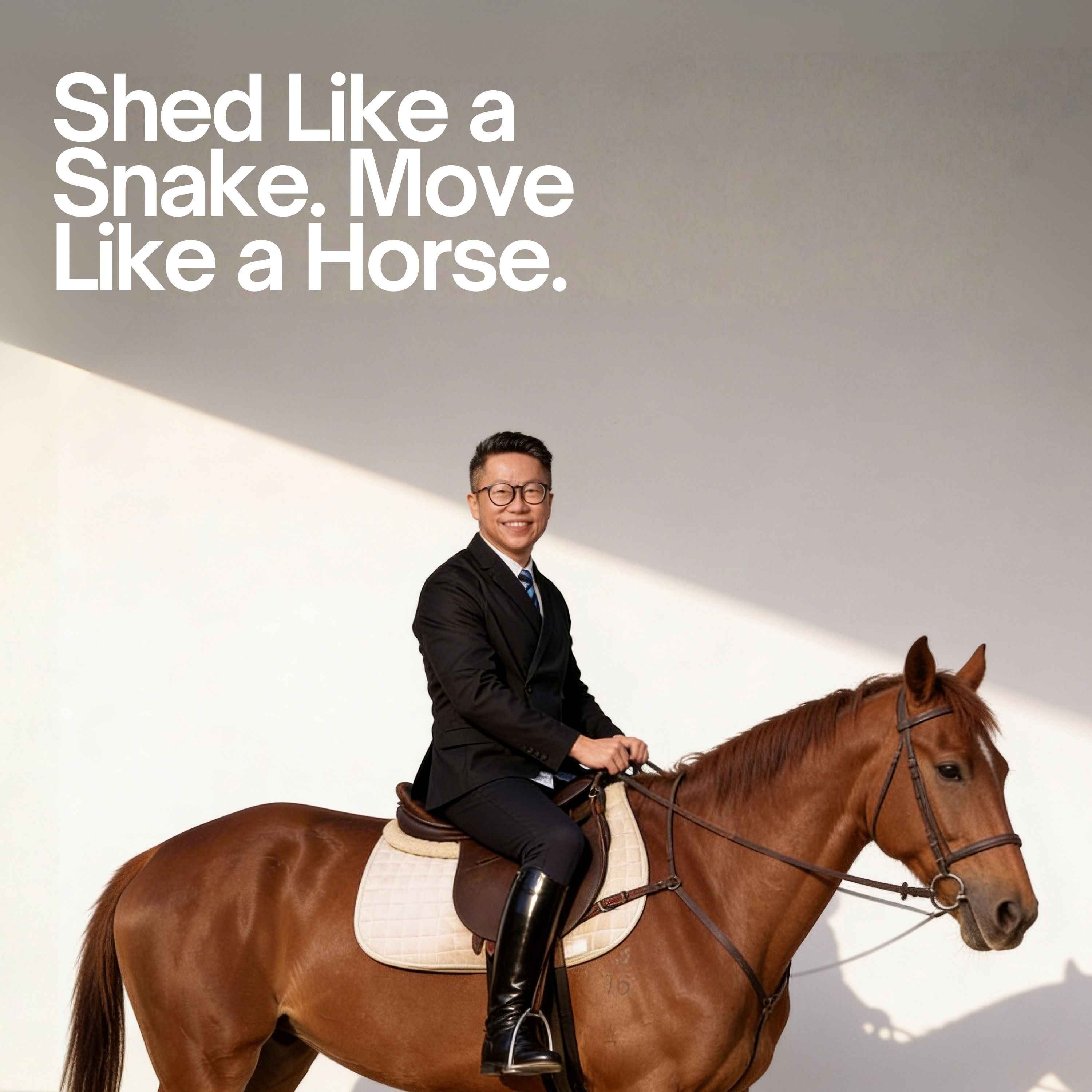 Ep 129 - Shed Like A Snake. Move Like A Horse.