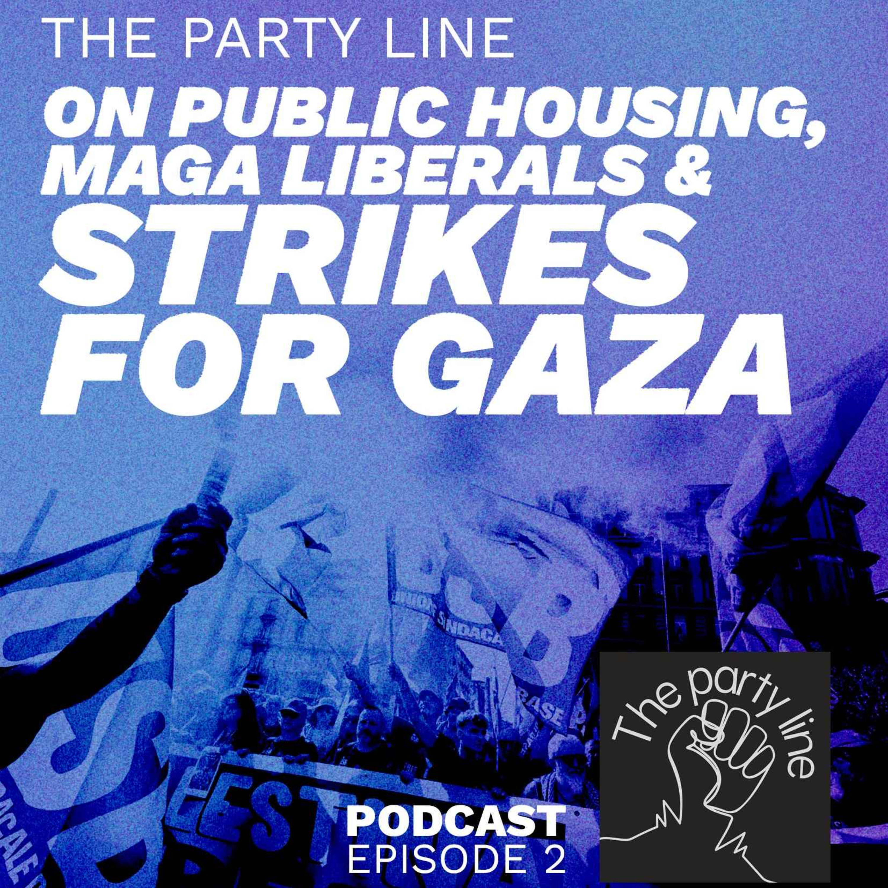 The party line on public housing, MAGA liberals & strikes for Gaza episode artwork