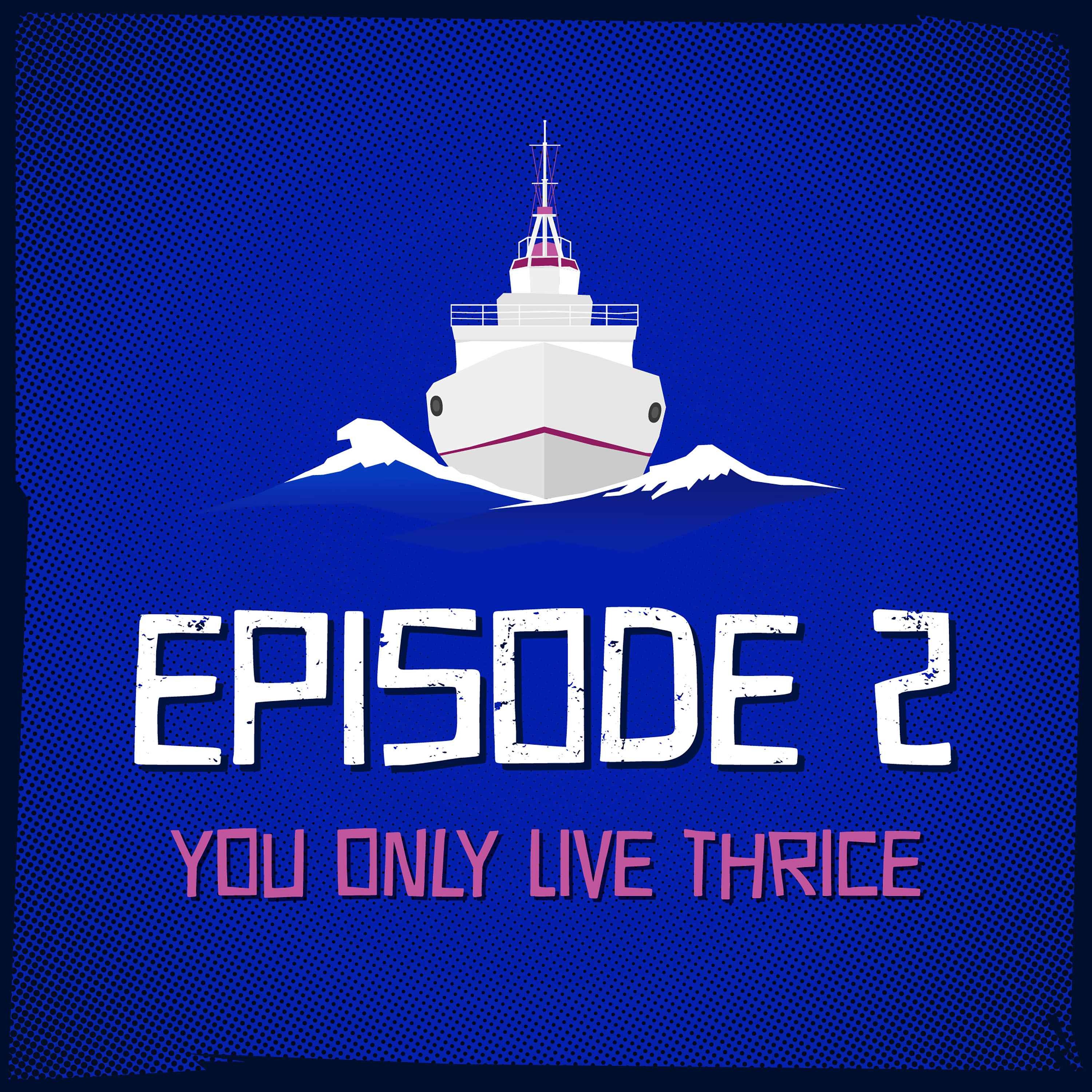 Episode 2: You Only Live Thrice