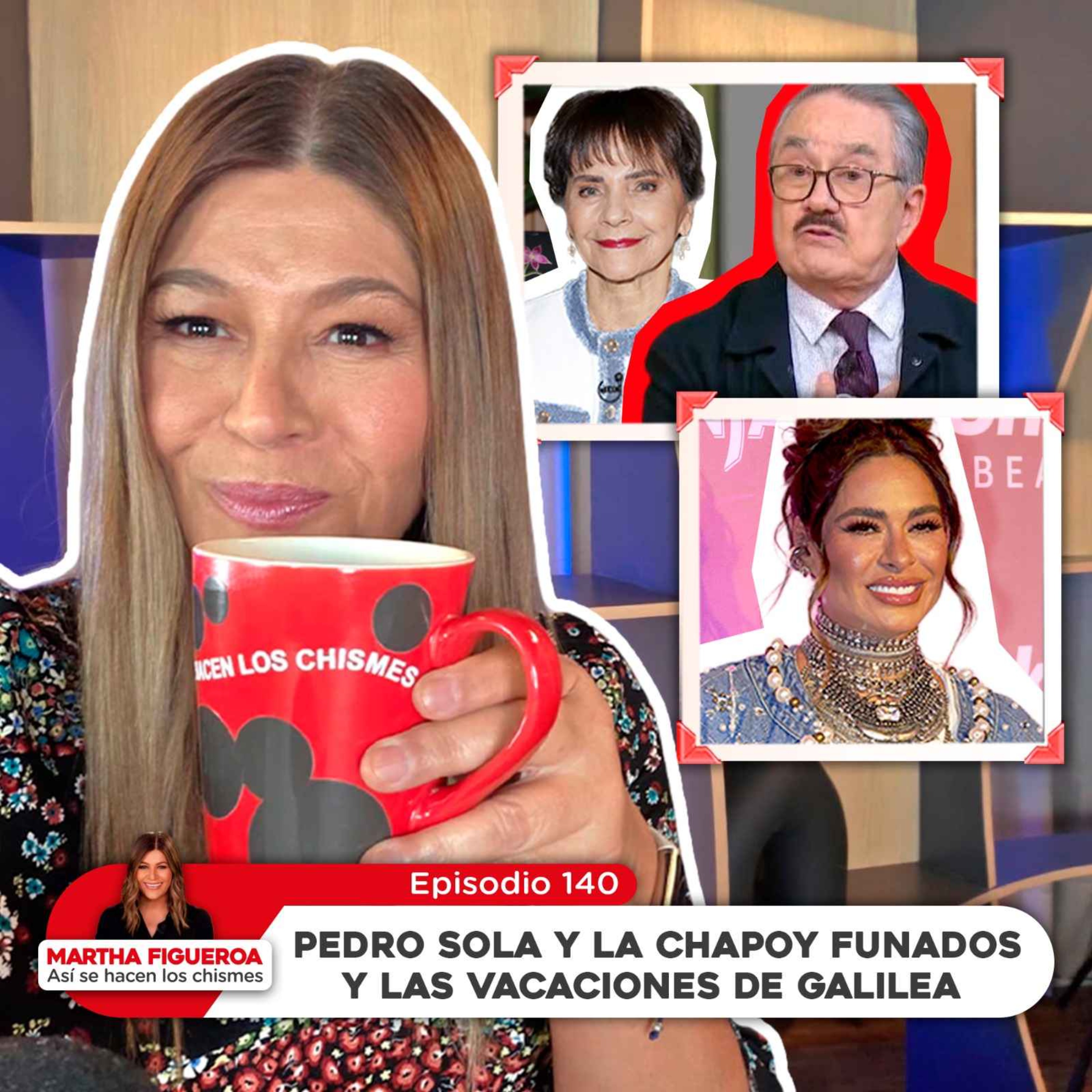 Ep 140 | Martha Figueroa: Pedro Sola y la Chapoy funados y las vacaciones de Galilea