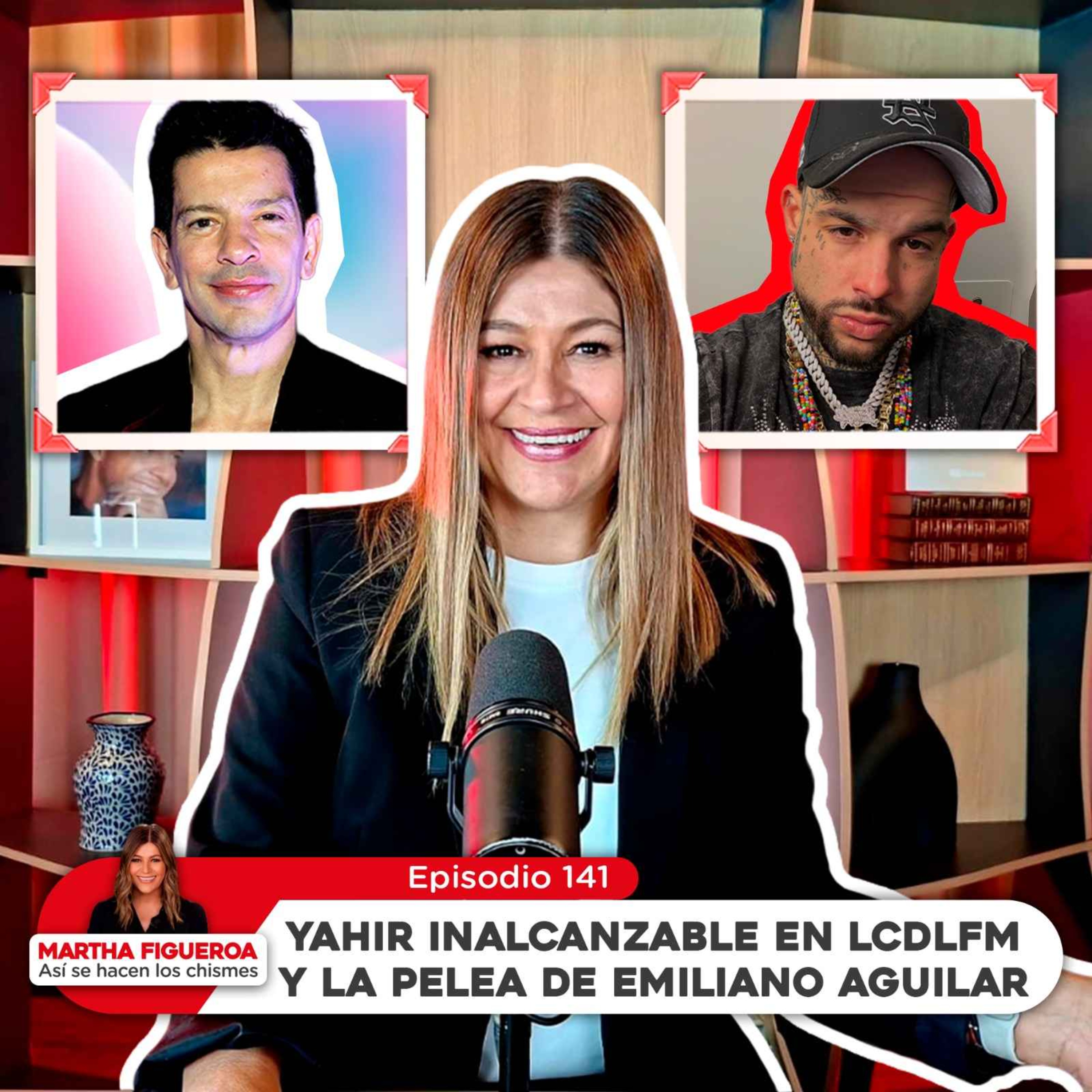Ep 141 | Martha Figueroa: Yahir inalcanzable en LCDLFM y la pelea de Emiliano Aguilar