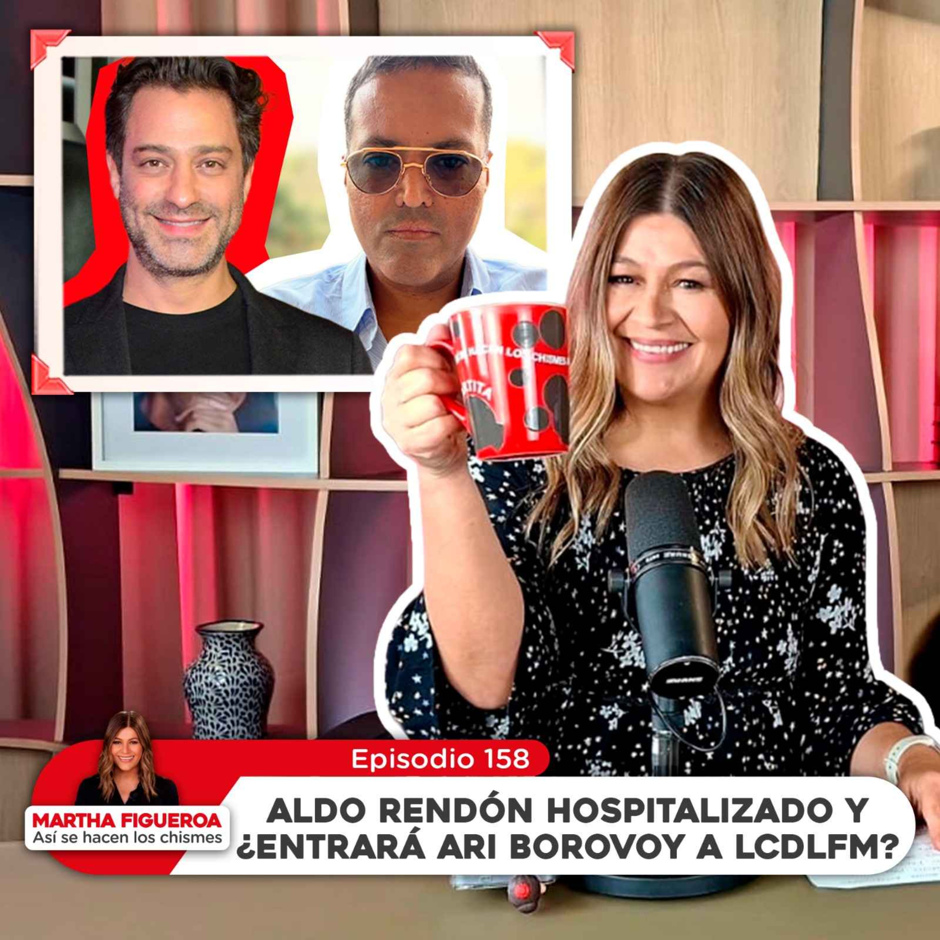 Ep 158 | Martha Figueroa: Aldo Rendón hospitalizado y ¿Entrará Ari Boroboy a LCDLFM? episode artwork