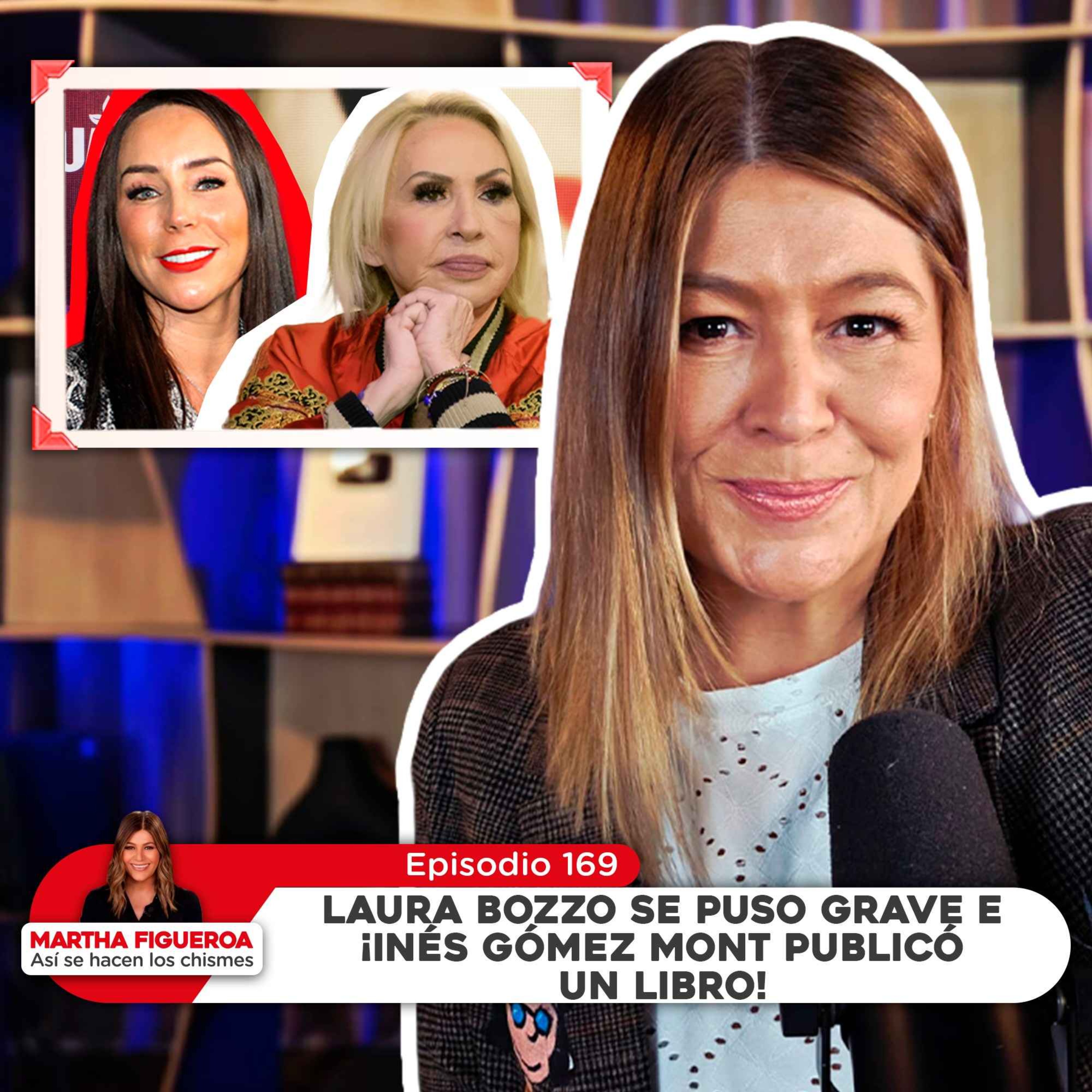 Ep 169 | Martha Figueroa: Laura Bozzo se puso grave e ¡Inés Gómez Mont publicó un libro!