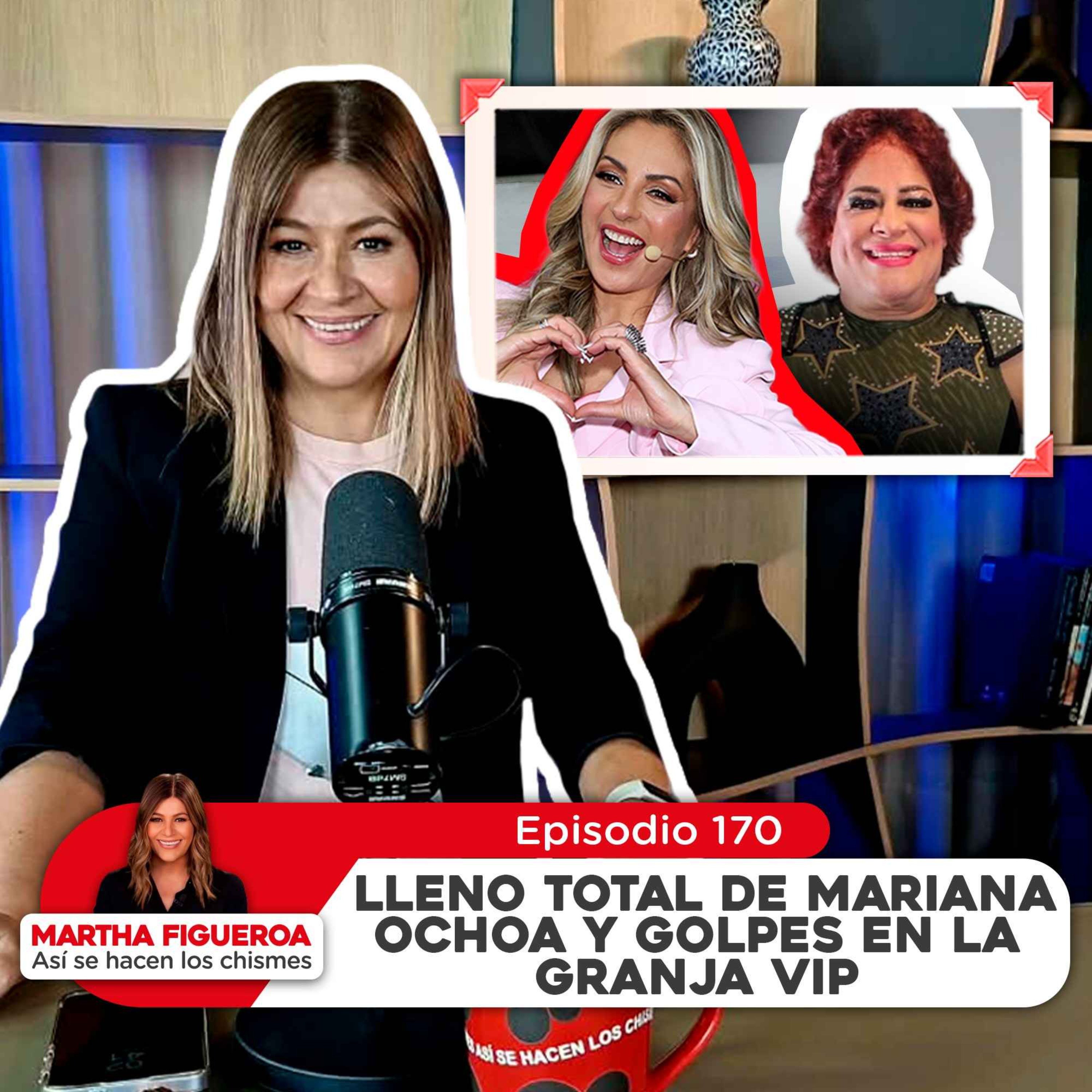 Ep 170 | Martha Figueroa: Lleno total de Mariana Ochoa y golpes en La Granja VIP