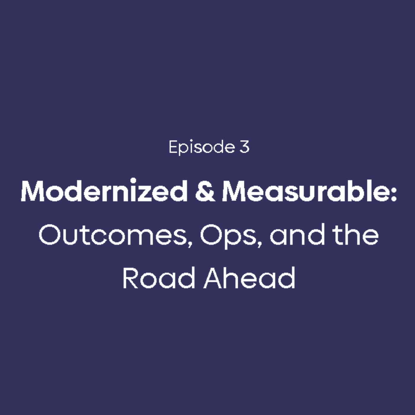 Episode 3 | Modernized & Measurable: Outcomes, Ops, and the Road Ahead episode artwork