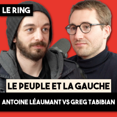 LE RING - LE PEUPLE ET LA GAUCHE - GREG TABIBIAN VS ANTOINE LÉAUMENT