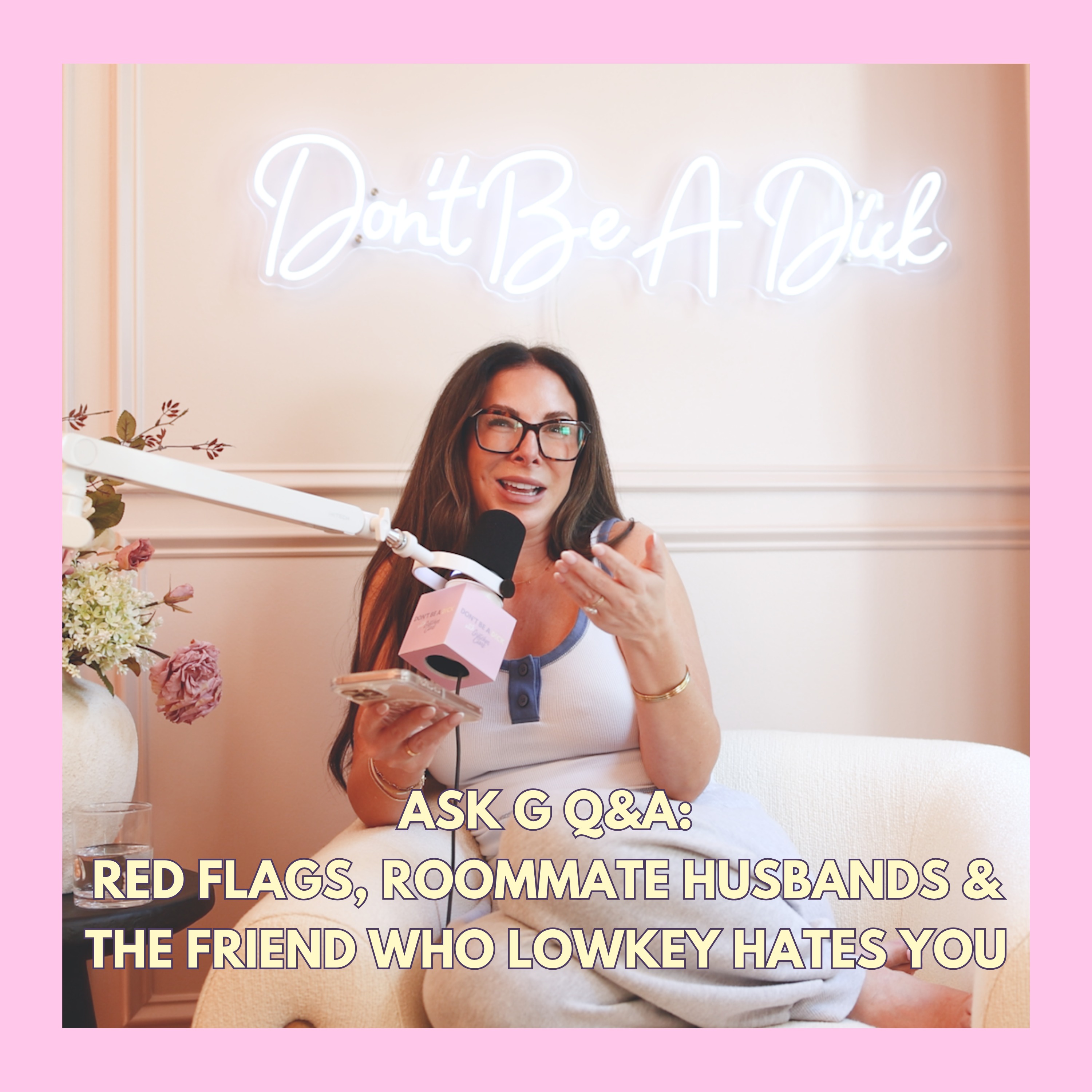 Ask G Q&A: Red Flags, Roommate Husbands & The Friend Who Lowkey Hates You