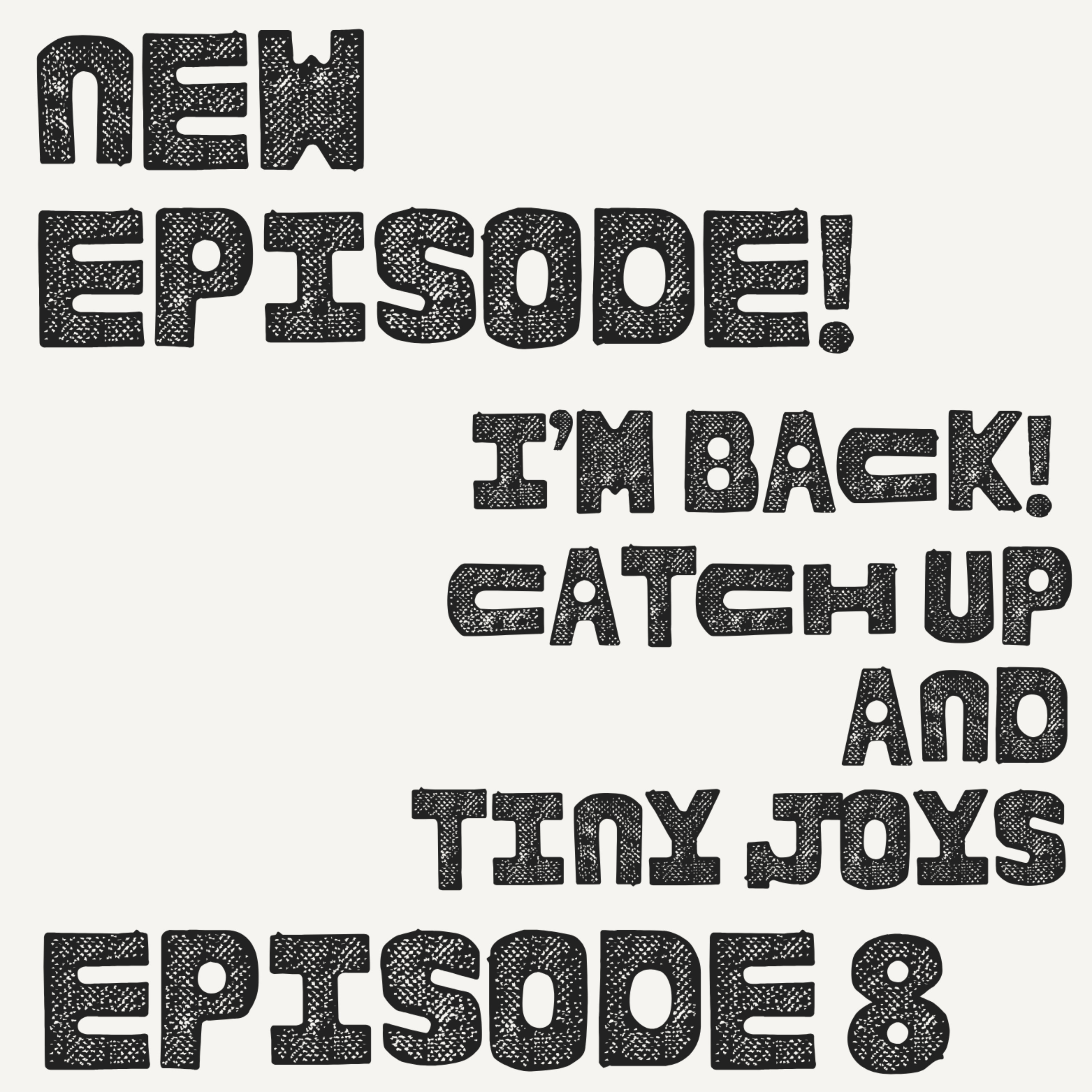 I'm Back! Catch Up and Tiny Joys I'm Back! Catch Up and Tiny Joys