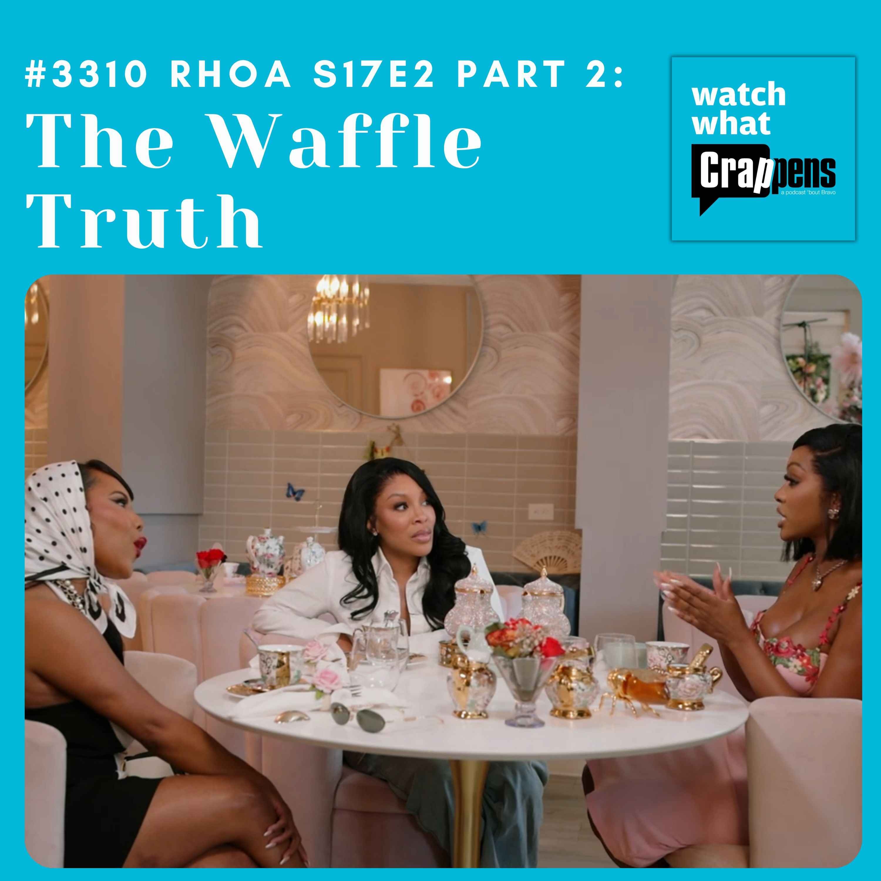 #3310  RHOA S17E02 Part Two: The Waffle Truth