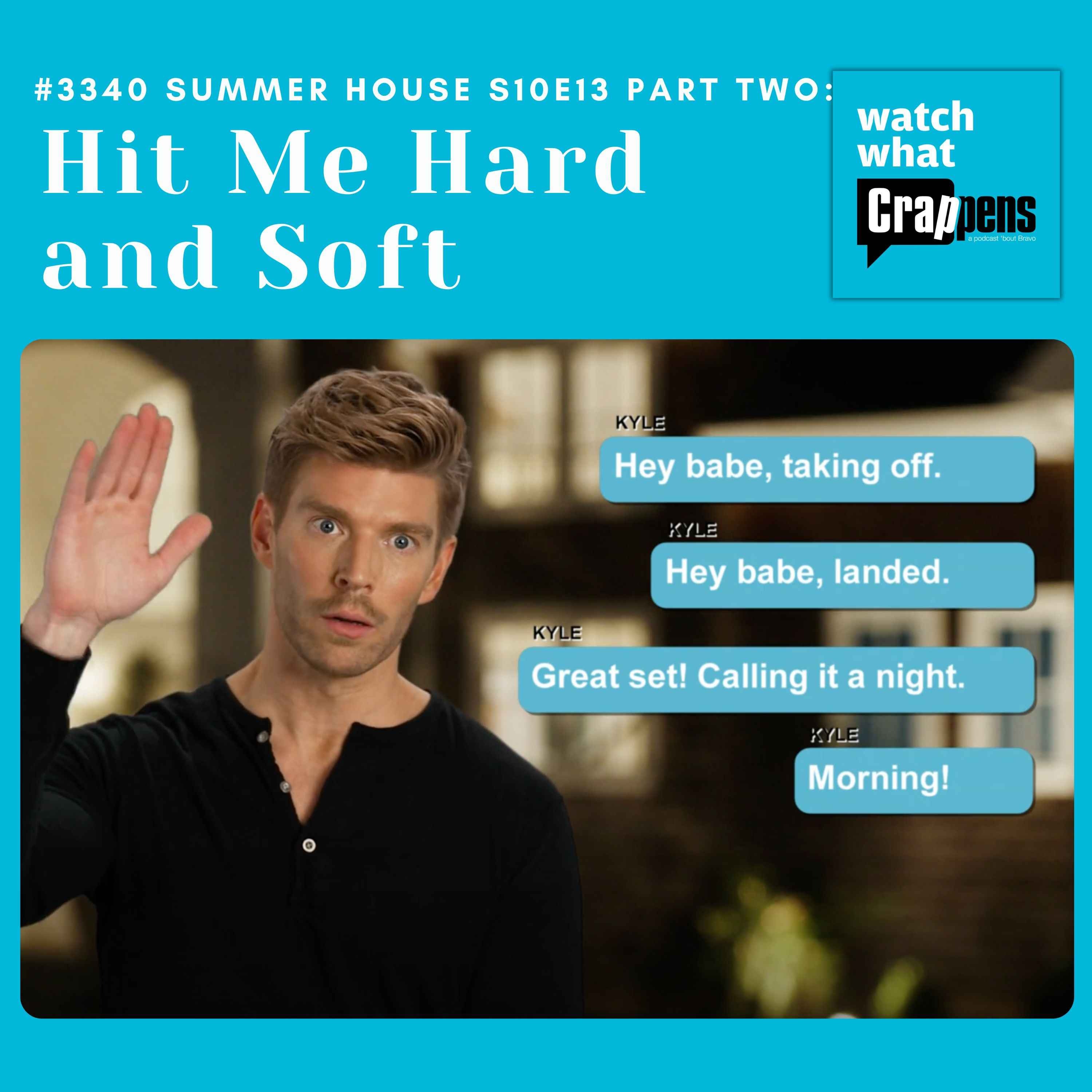 #3340  Summer House S10E13 Part Two:  Hit Me Hard and Soft