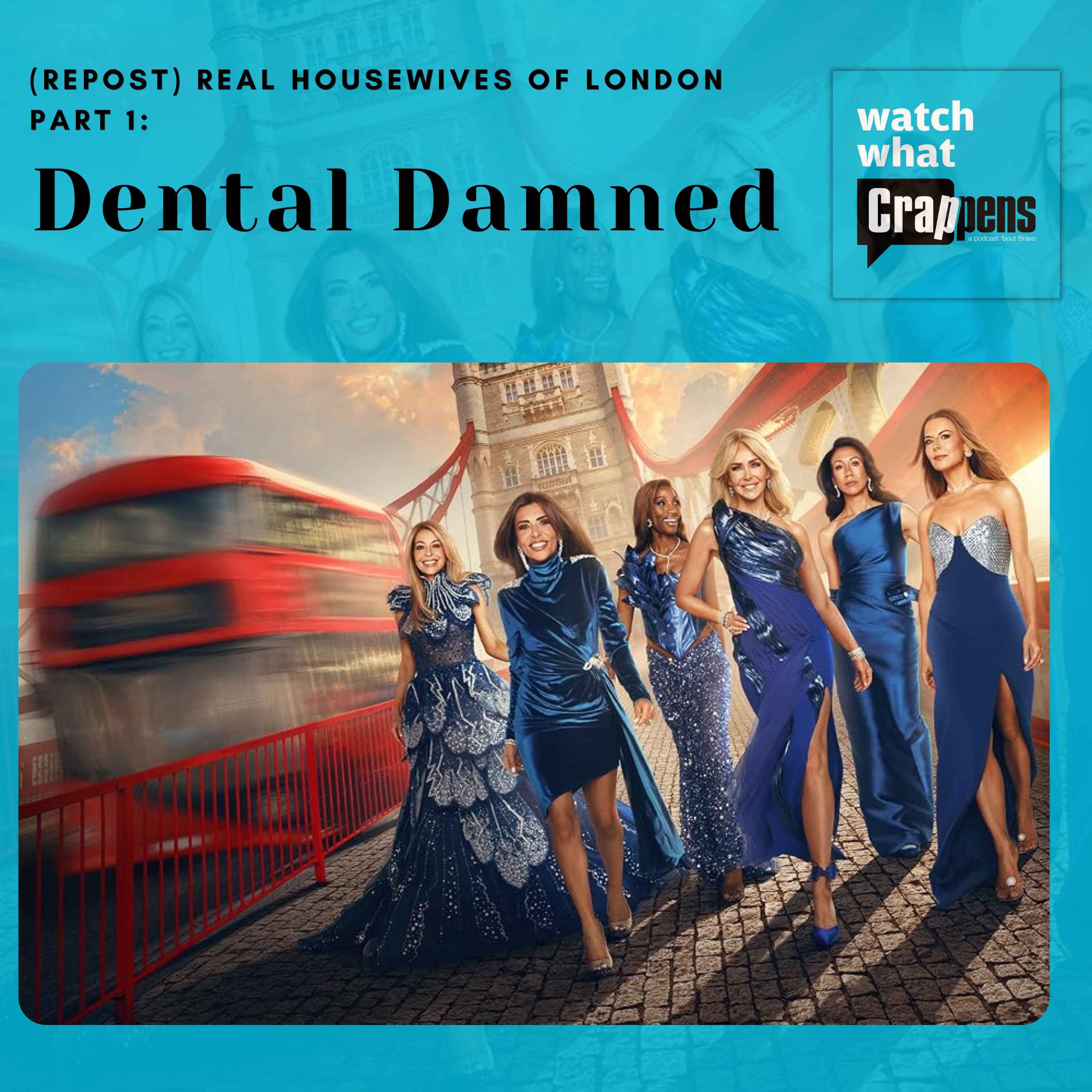 #3466 ( REPOST) RHOLondon Part 1: Dental Damned