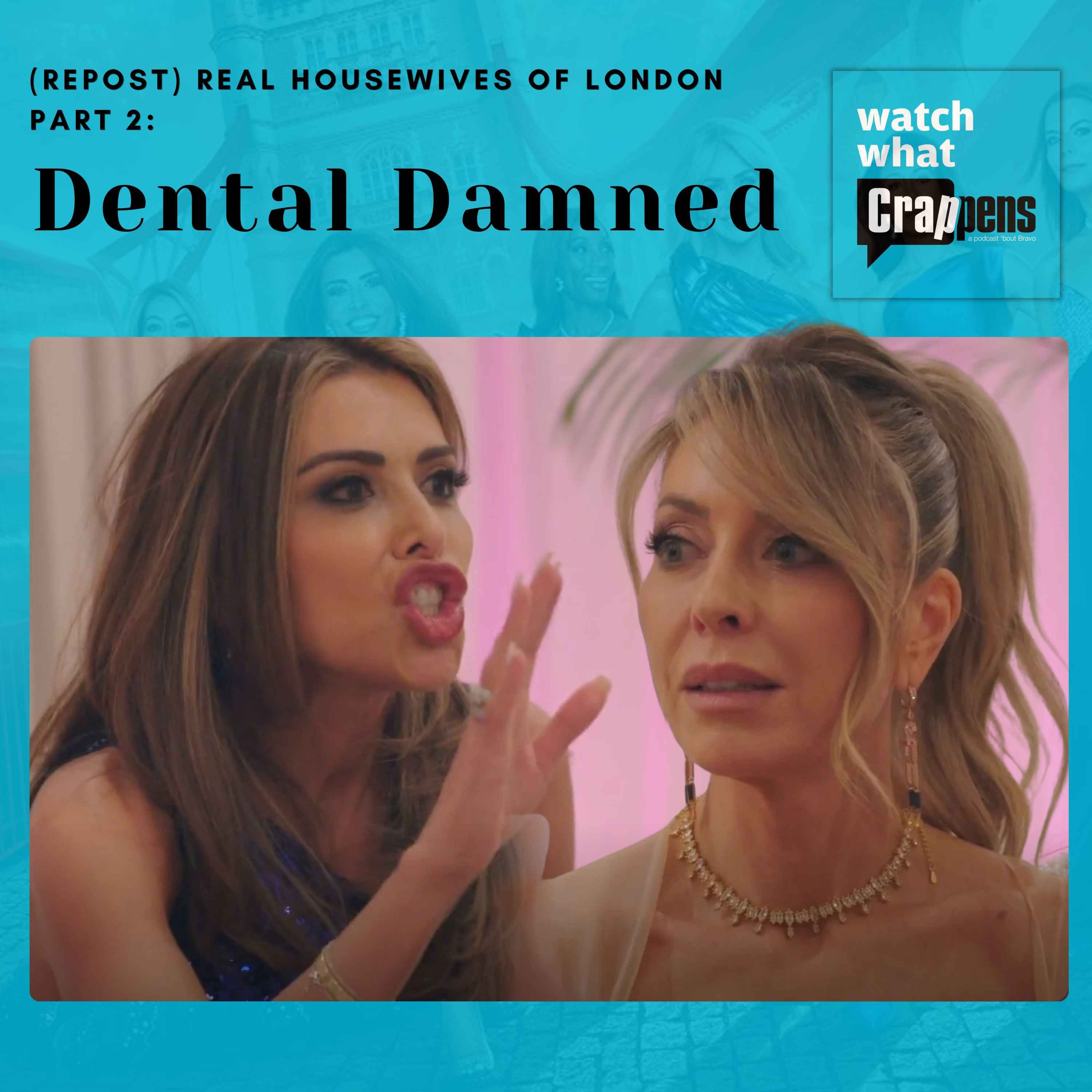 #3467  (REPOST) RHOLondon Part 2: Dental Damned