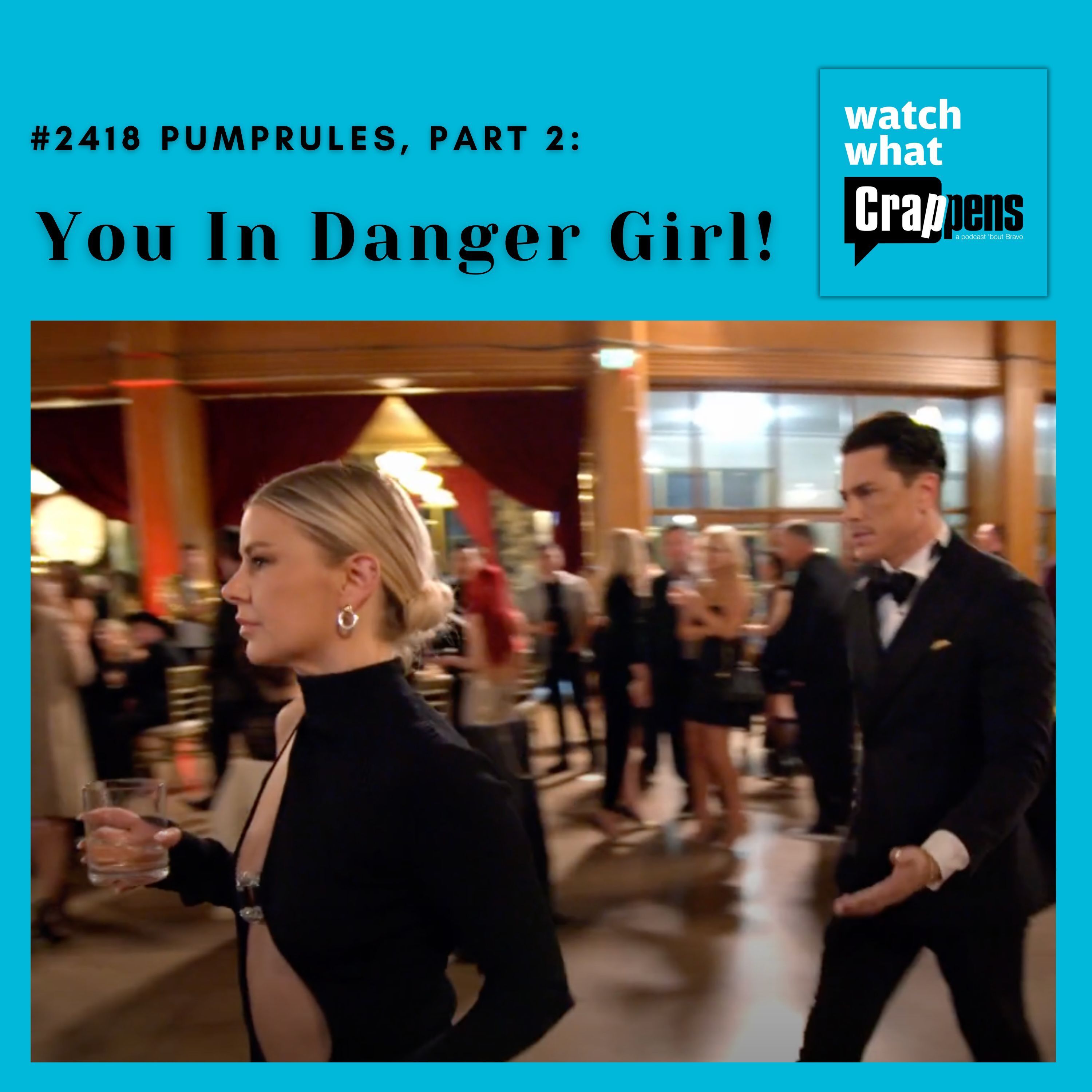 #2418  PumpRules, Part 2:  You In Danger Girl!