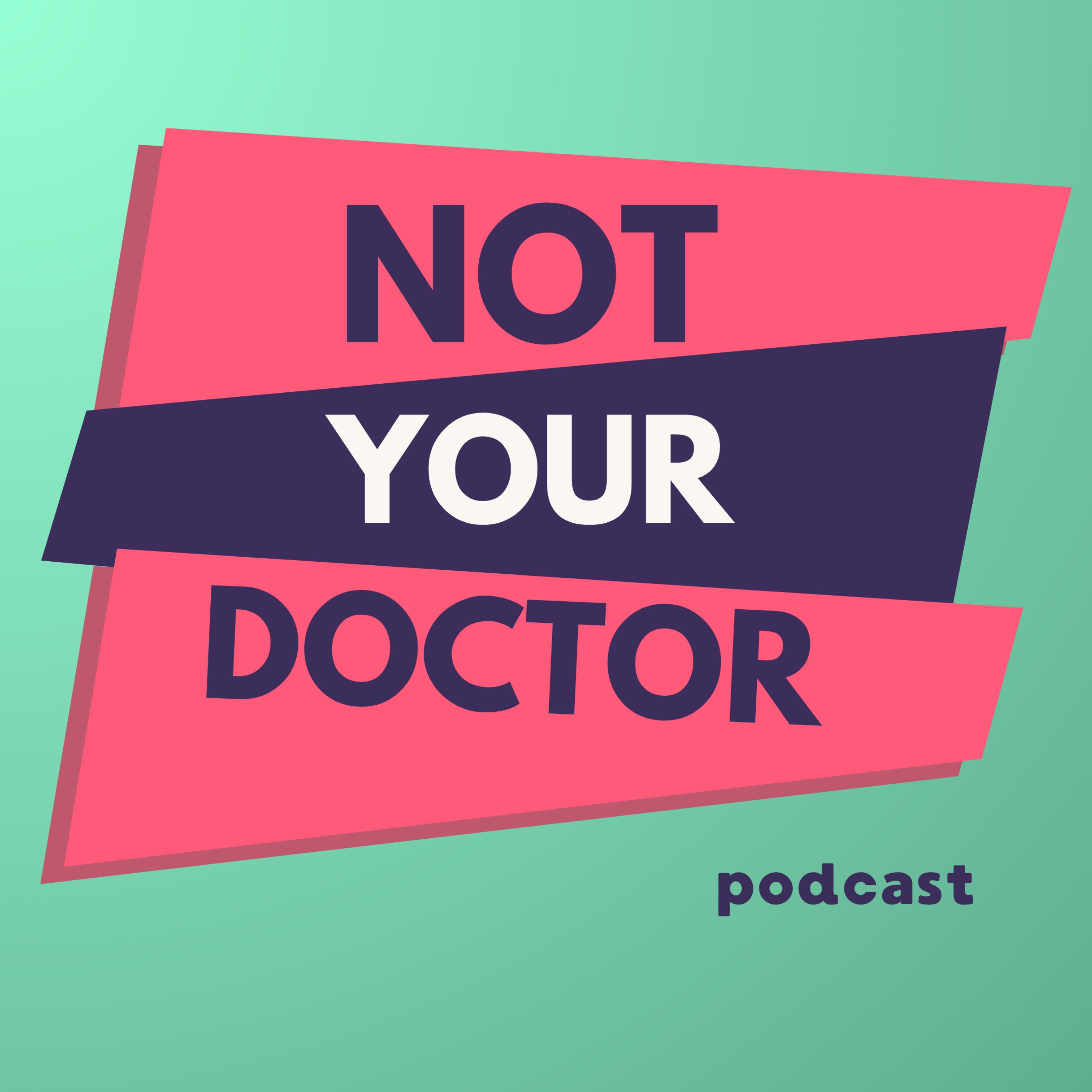 Not Your Doctor