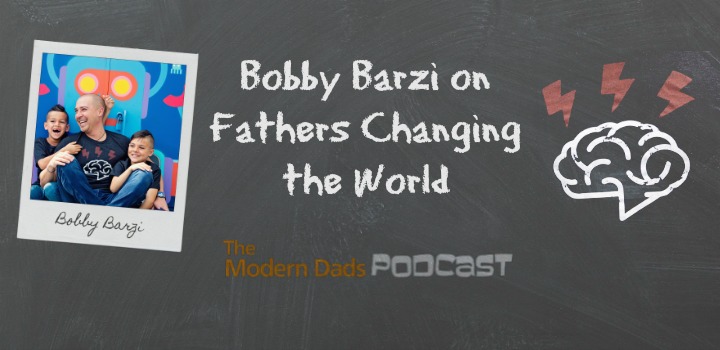 #91: Bobby Barzi on Fathers Changing the World