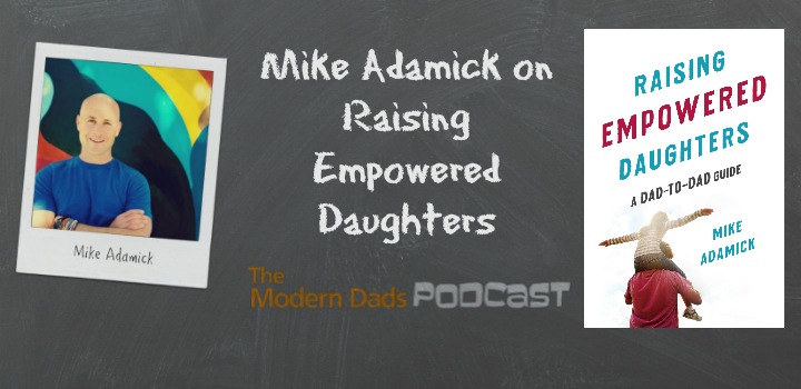 #87: Mike Adamick on Raising Empowered Daughters