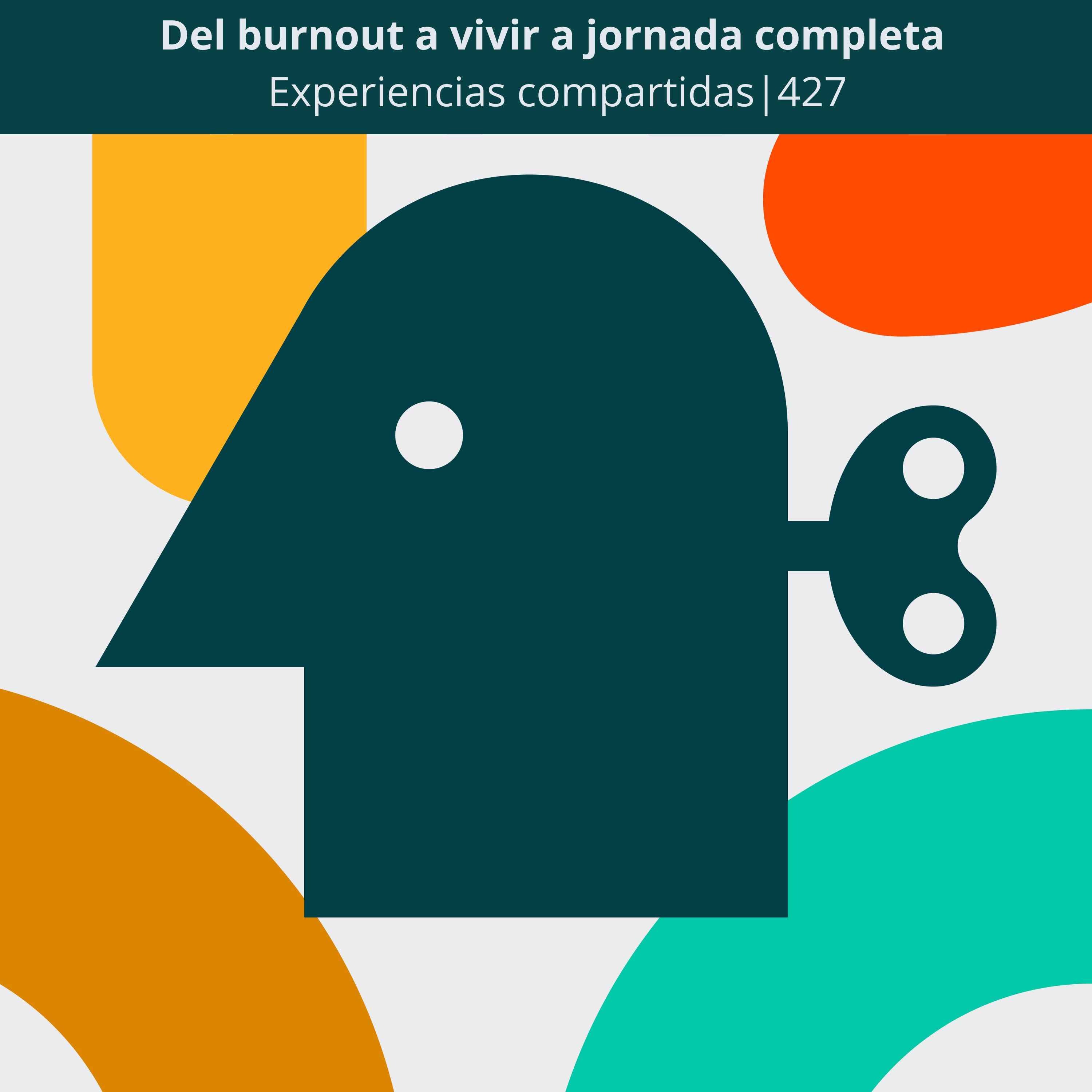 Del burnout a vivir a jornada completa | Experiencias compartidas | 427