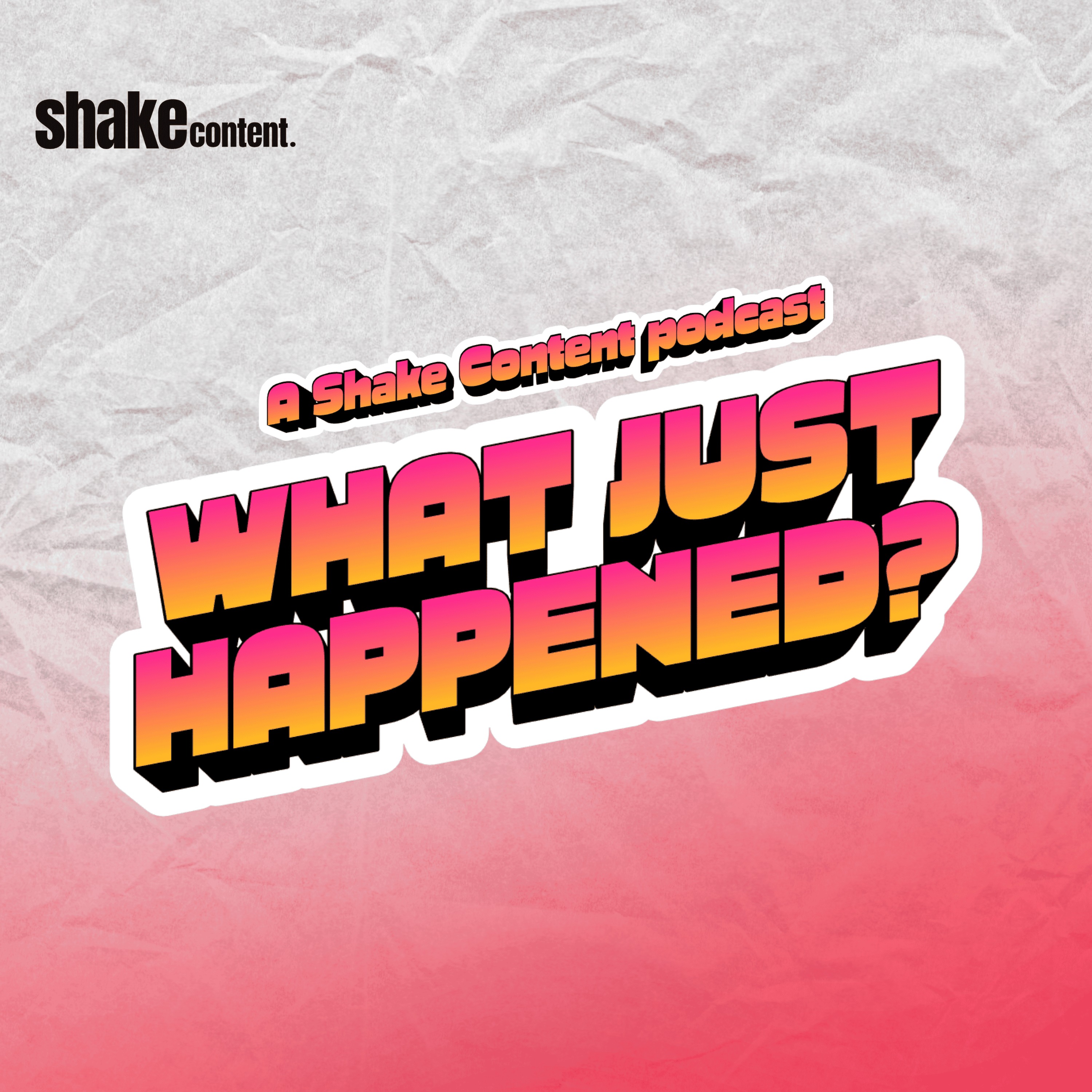 What Just Happened | A Shake Content podcast