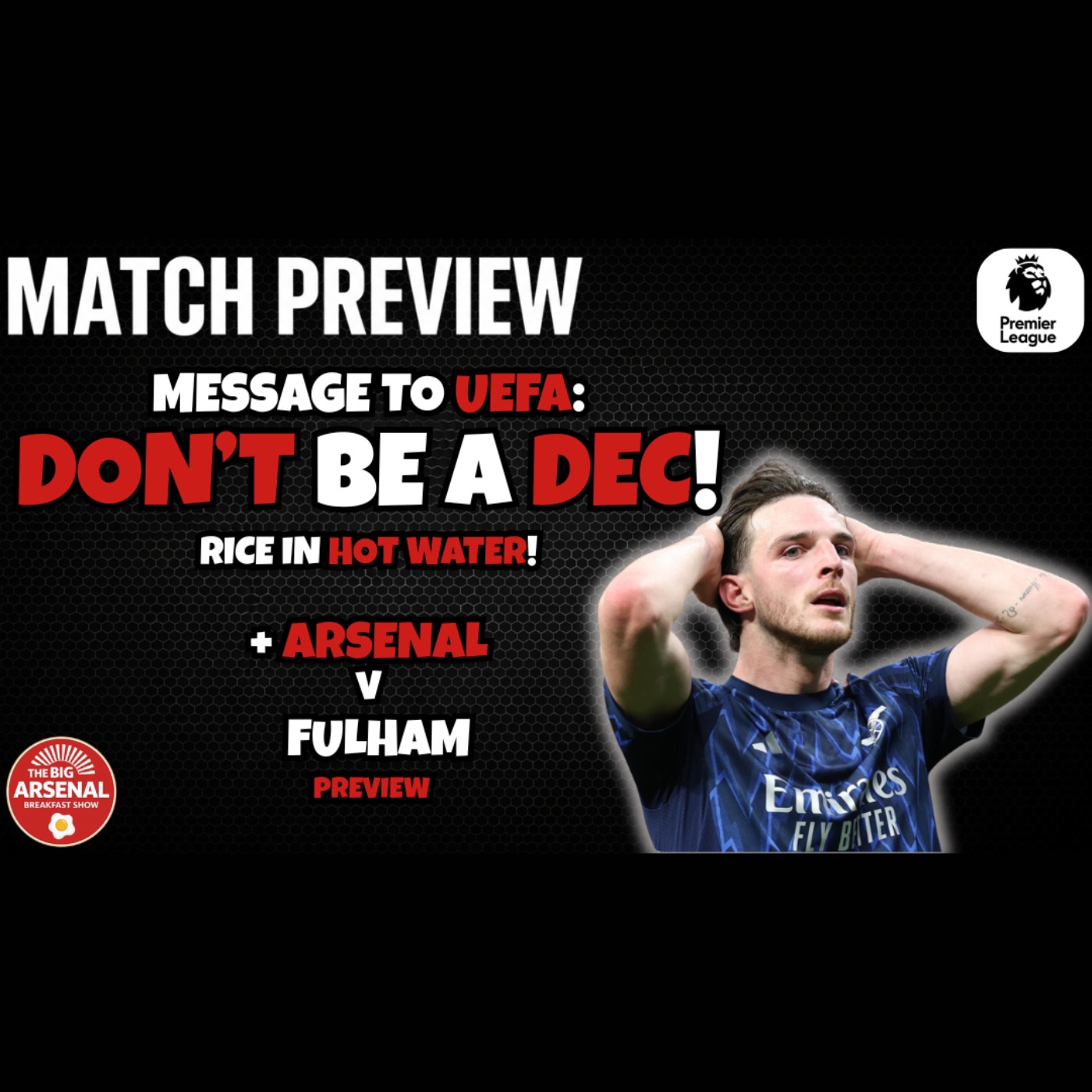 DON'T BE A DEC! - Rice in hot water? + Arsenal v Fulham Preview episode artwork