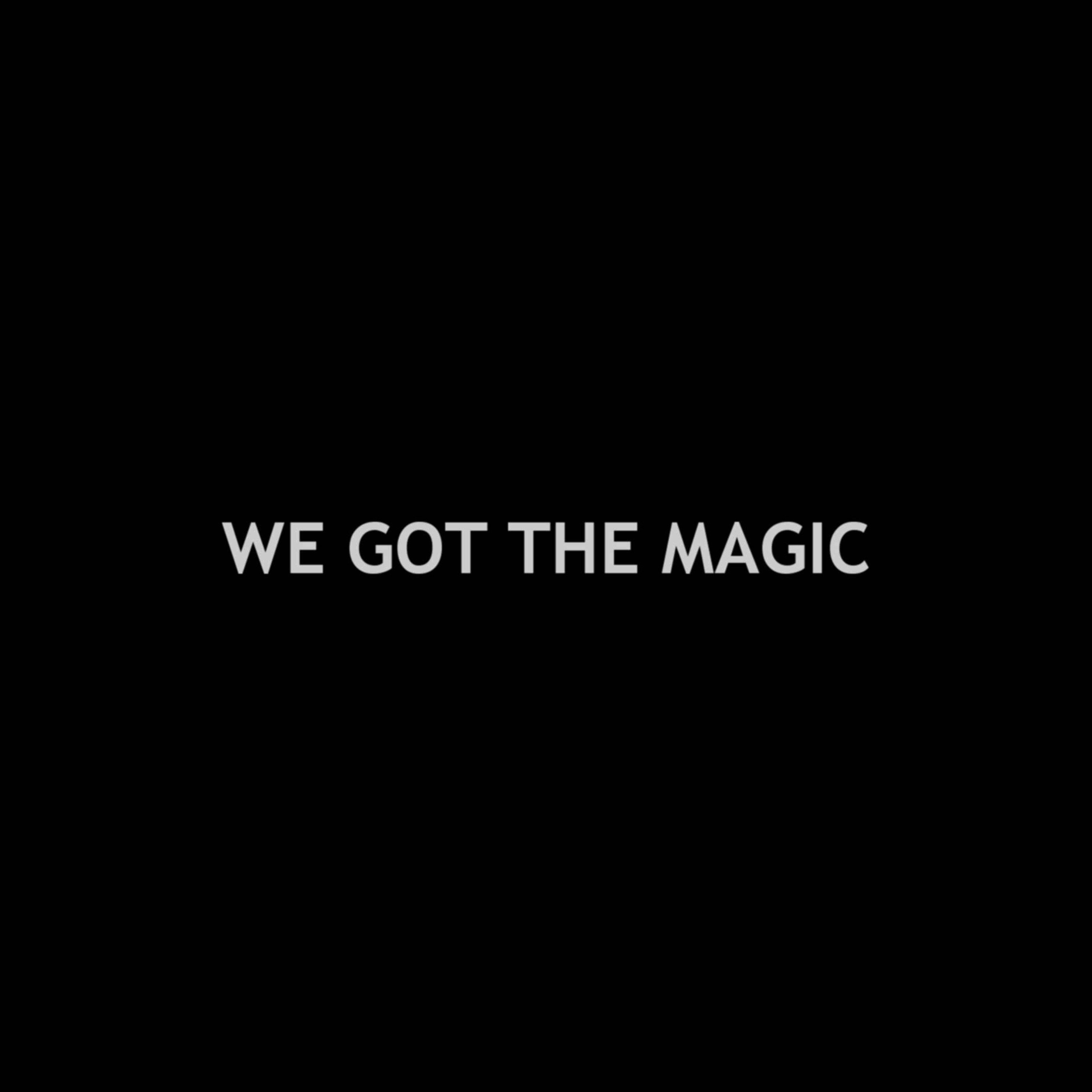 WE GOT THE MAGIC