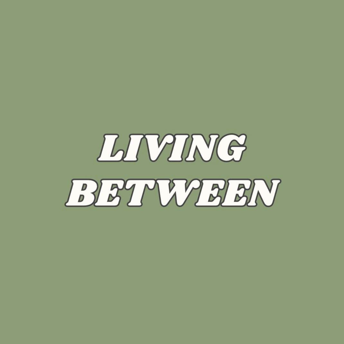 welcome: a short introduction to Living Between episode artwork