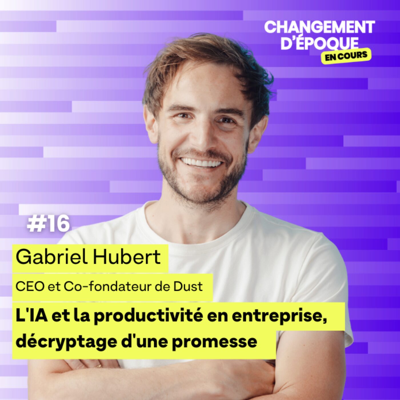 Épisode 16 - L'IA et la productivité en entreprise, décryptage d'une promesse - Gabriel Hubert CEO et co-fondateur de Dust