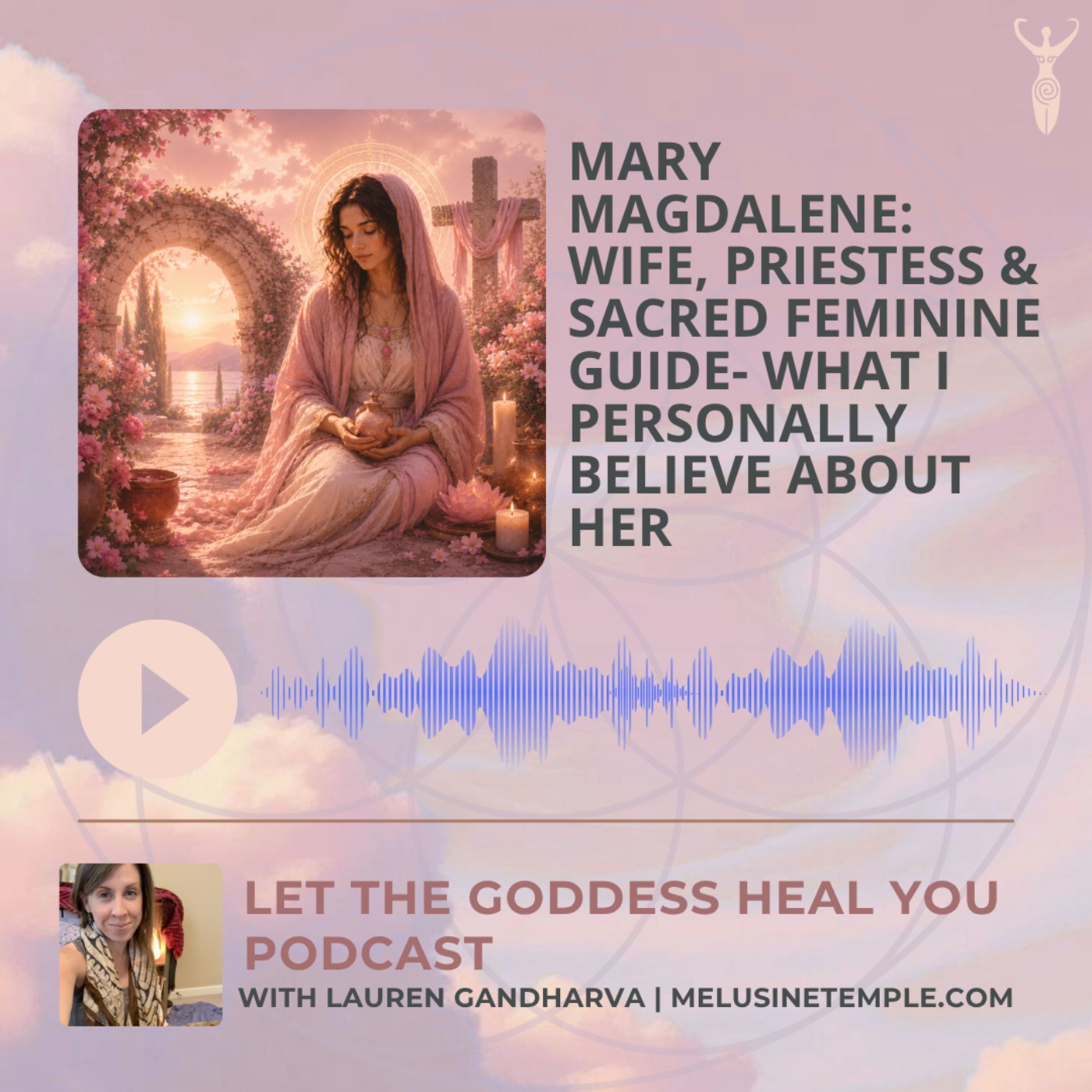 Mary Magdalene: Wife, Priestess & Sacred Feminine Guide- What I Personally Believe About Her episode artwork